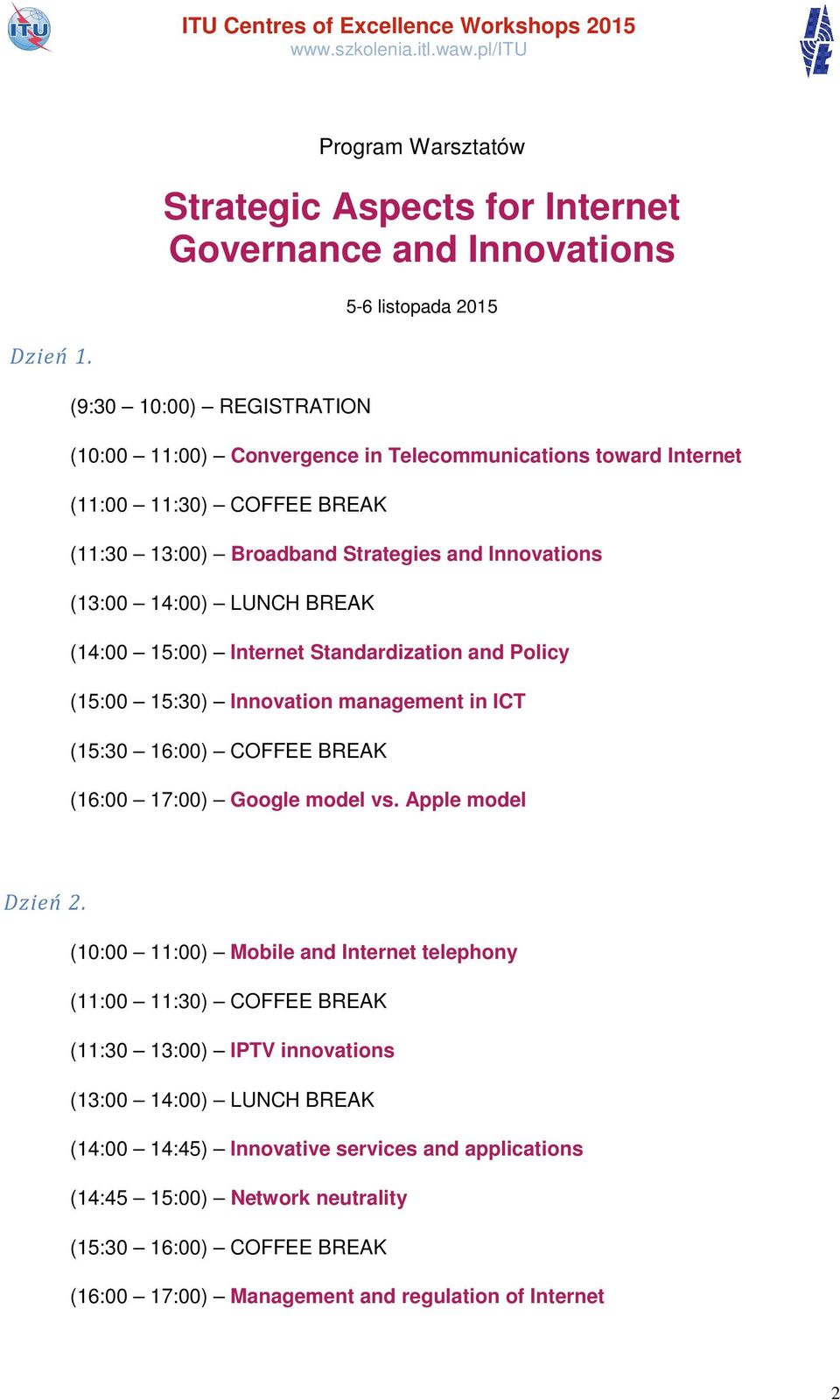 15:00) Internet Standardization and Policy (15:00 15:30) Innovation management in ICT (16:00 17:00) Google model vs. Apple model Dzień 2.