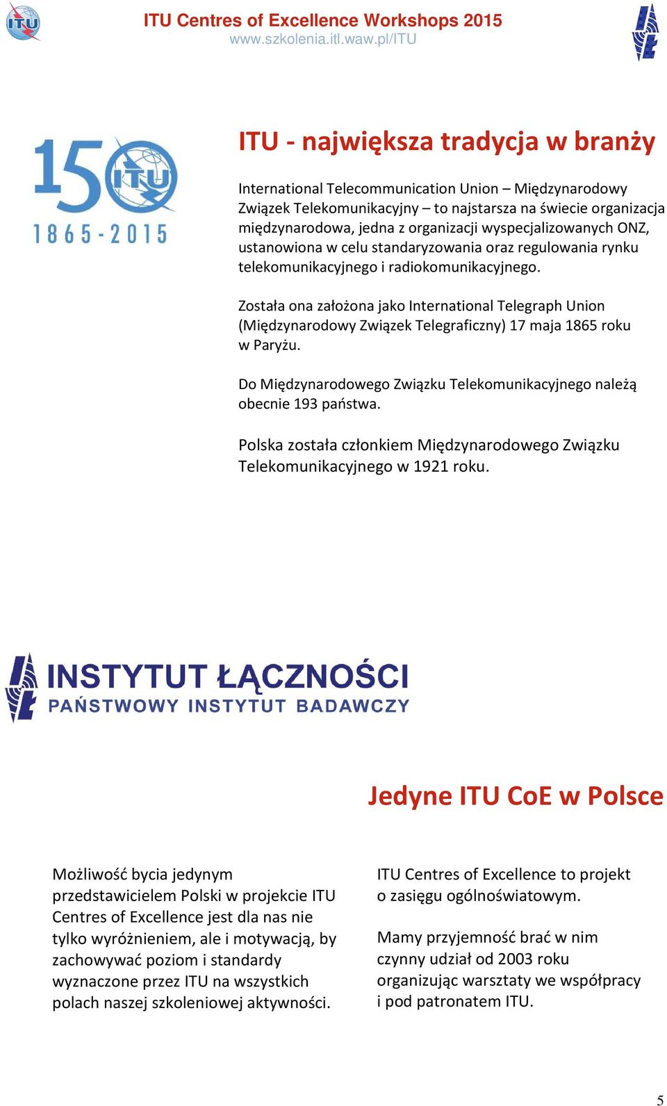 Została ona założona jako International Telegraph Union (Międzynarodowy Związek Telegraficzny) 17 maja 1865 roku w Paryżu. Do Międzynarodowego Związku Telekomunikacyjnego należą obecnie 193 państwa.