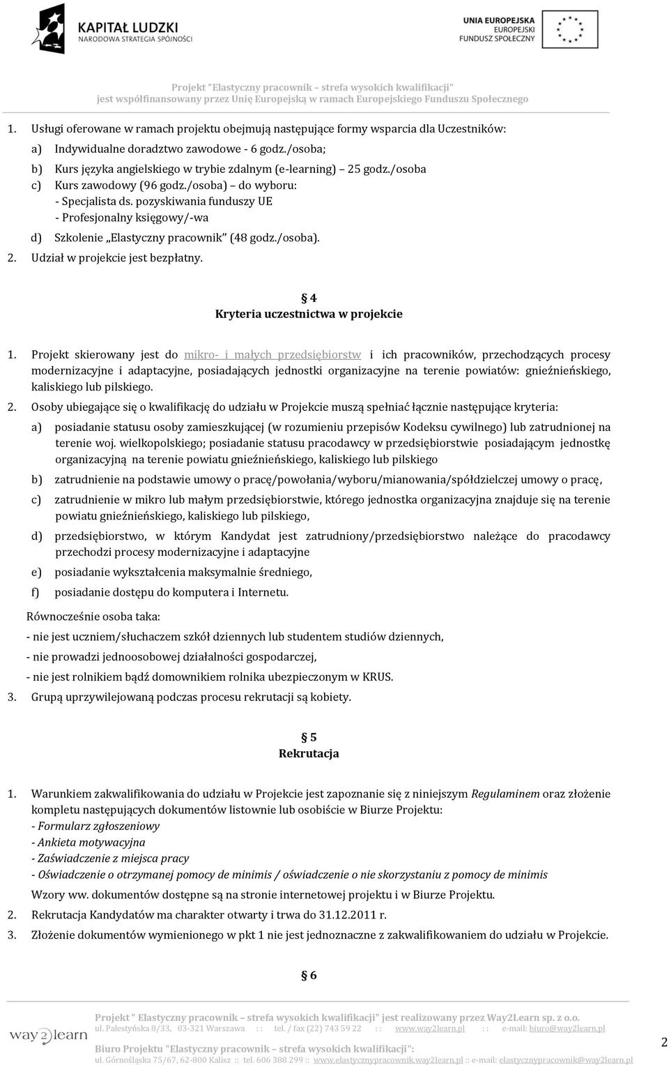 pozyskiwania funduszy UE - Profesjonalny księgowy/-wa d) Szkolenie Elastyczny pracownik (48 godz./osoba). 2. Udział w projekcie jest bezpłatny. 4 Kryteria uczestnictwa w projekcie 1.