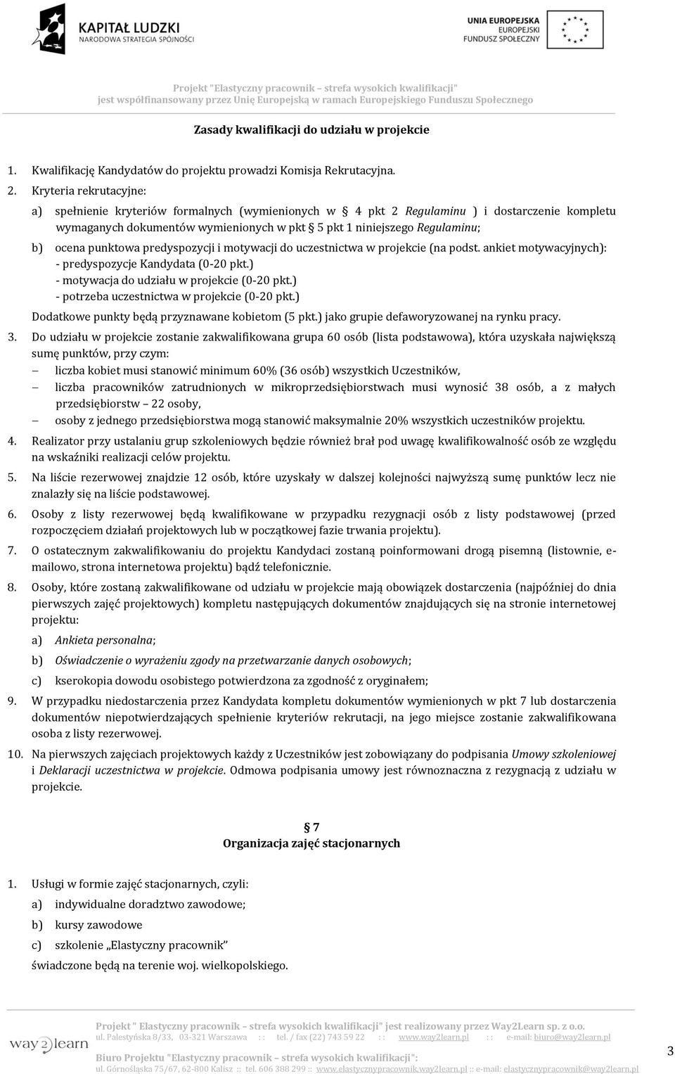 ocena punktowa predyspozycji i motywacji do uczestnictwa w projekcie (na podst. ankiet motywacyjnych): - predyspozycje Kandydata (0-20 pkt.) - motywacja do udziału w projekcie (0-20 pkt.