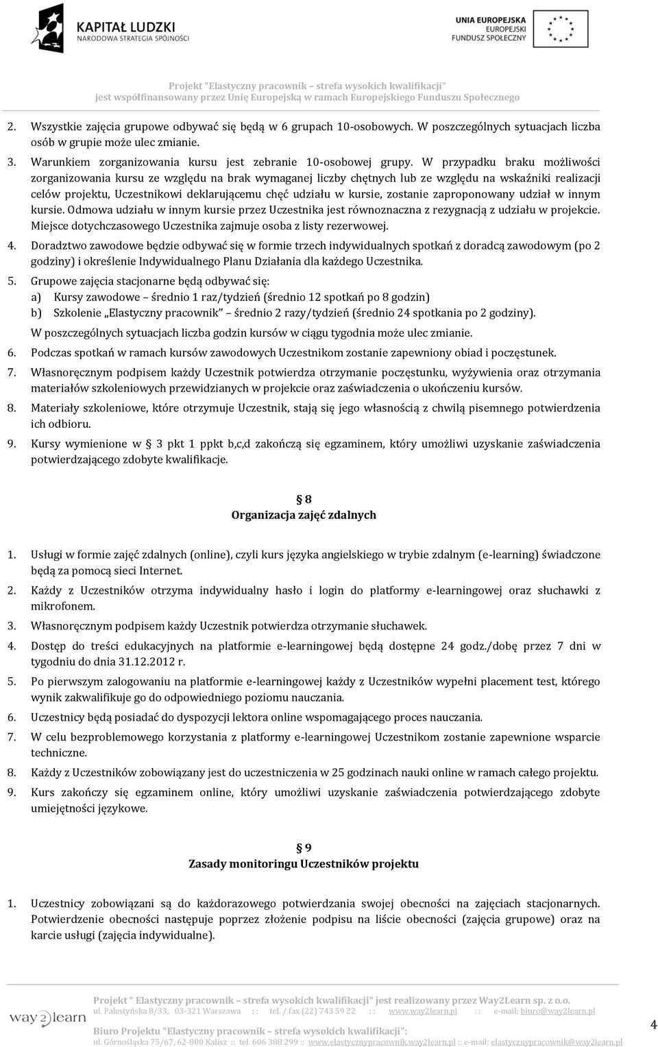 W przypadku braku możliwości zorganizowania kursu ze względu na brak wymaganej liczby chętnych lub ze względu na wskaźniki realizacji celów projektu, Uczestnikowi deklarującemu chęć udziału w kursie,