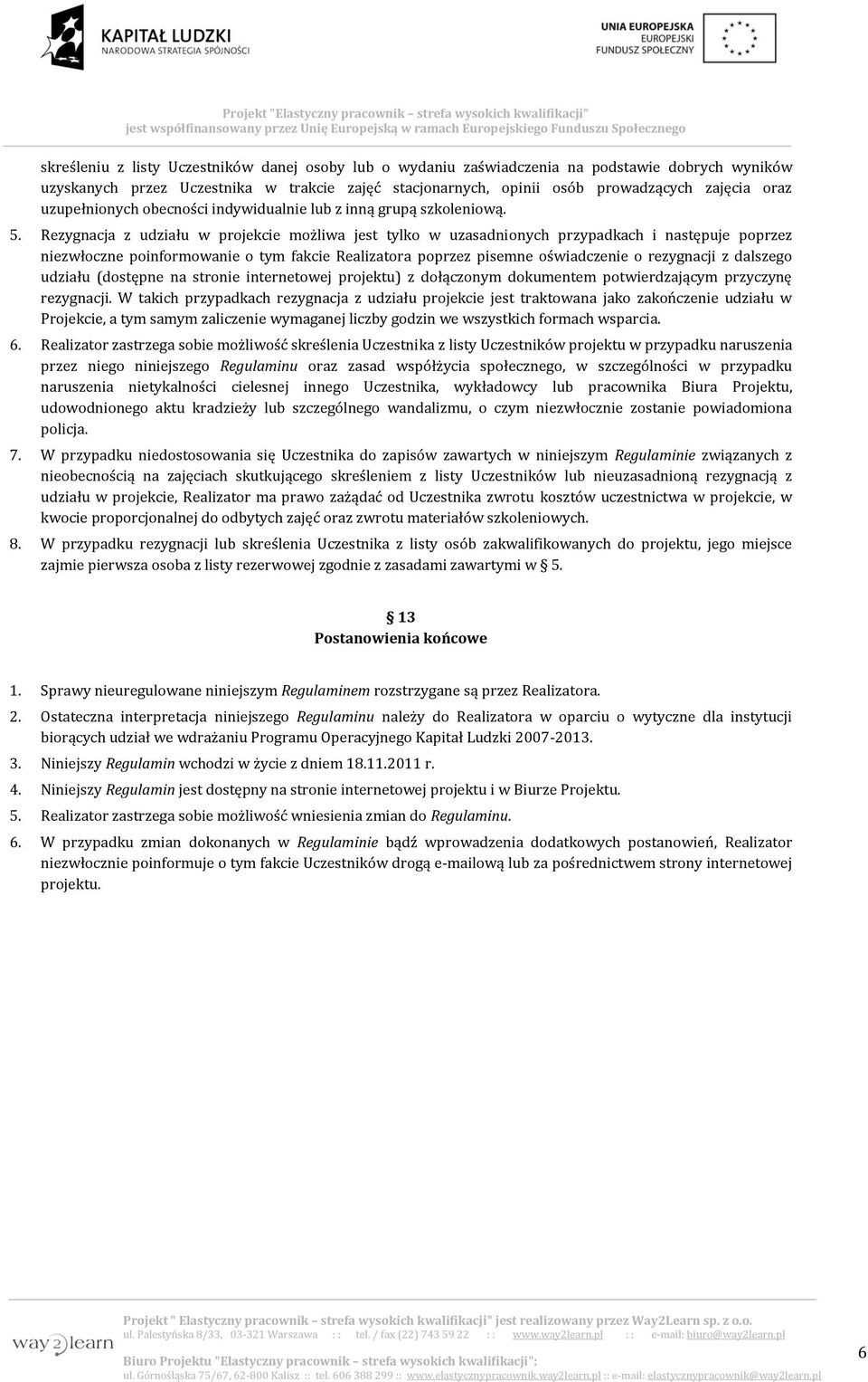 Rezygnacja z udziału w projekcie możliwa jest tylko w uzasadnionych przypadkach i następuje poprzez niezwłoczne poinformowanie o tym fakcie Realizatora poprzez pisemne oświadczenie o rezygnacji z