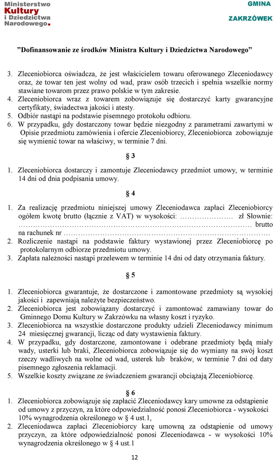 Odbiór nastąpi na podstawie pisemnego protokołu odbioru. 6.