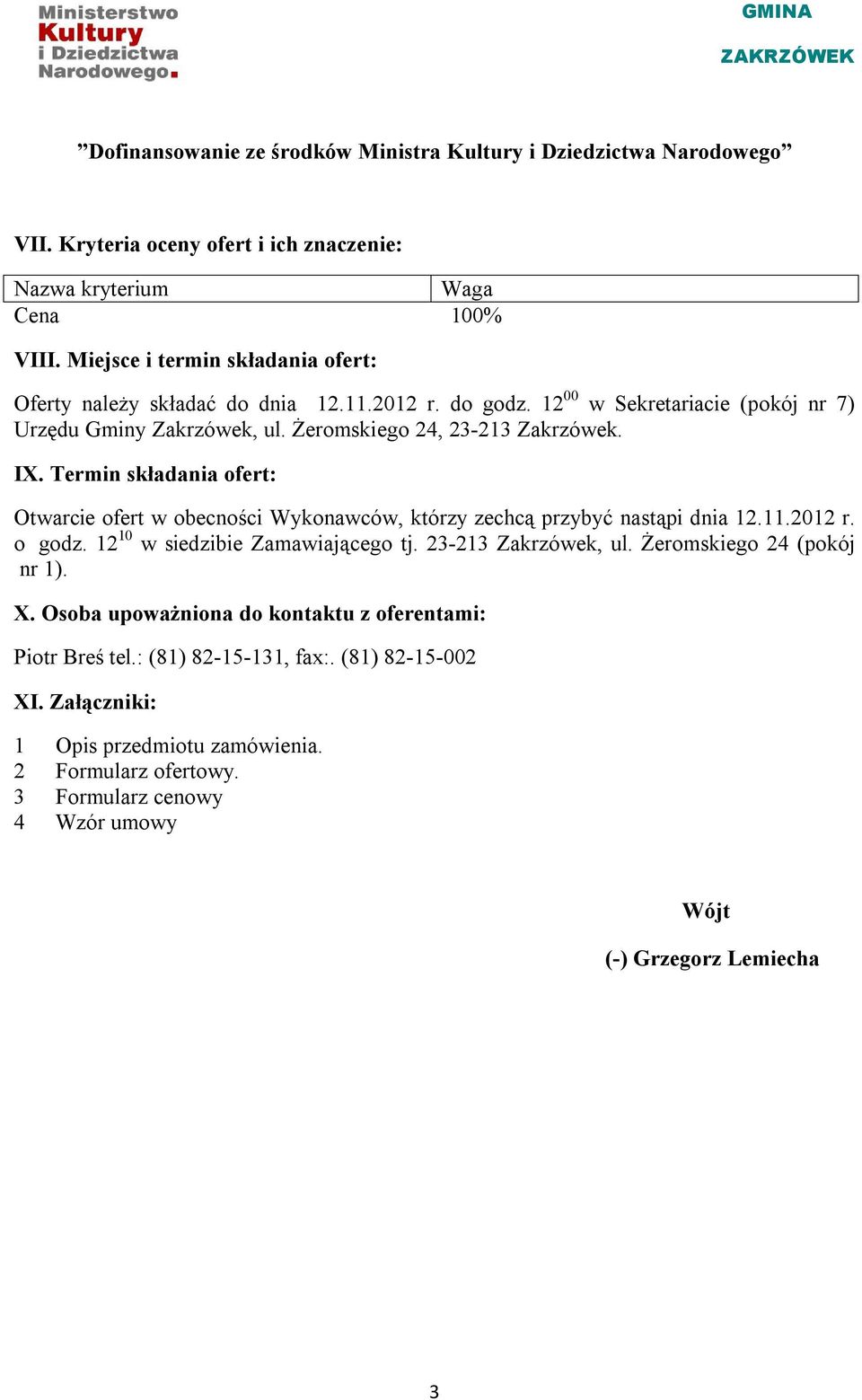 Termin składania ofert: Otwarcie ofert w obecności Wykonawców, którzy zechcą przybyć nastąpi dnia 12.11.2012 r. o godz. 12 10 w siedzibie Zamawiającego tj.