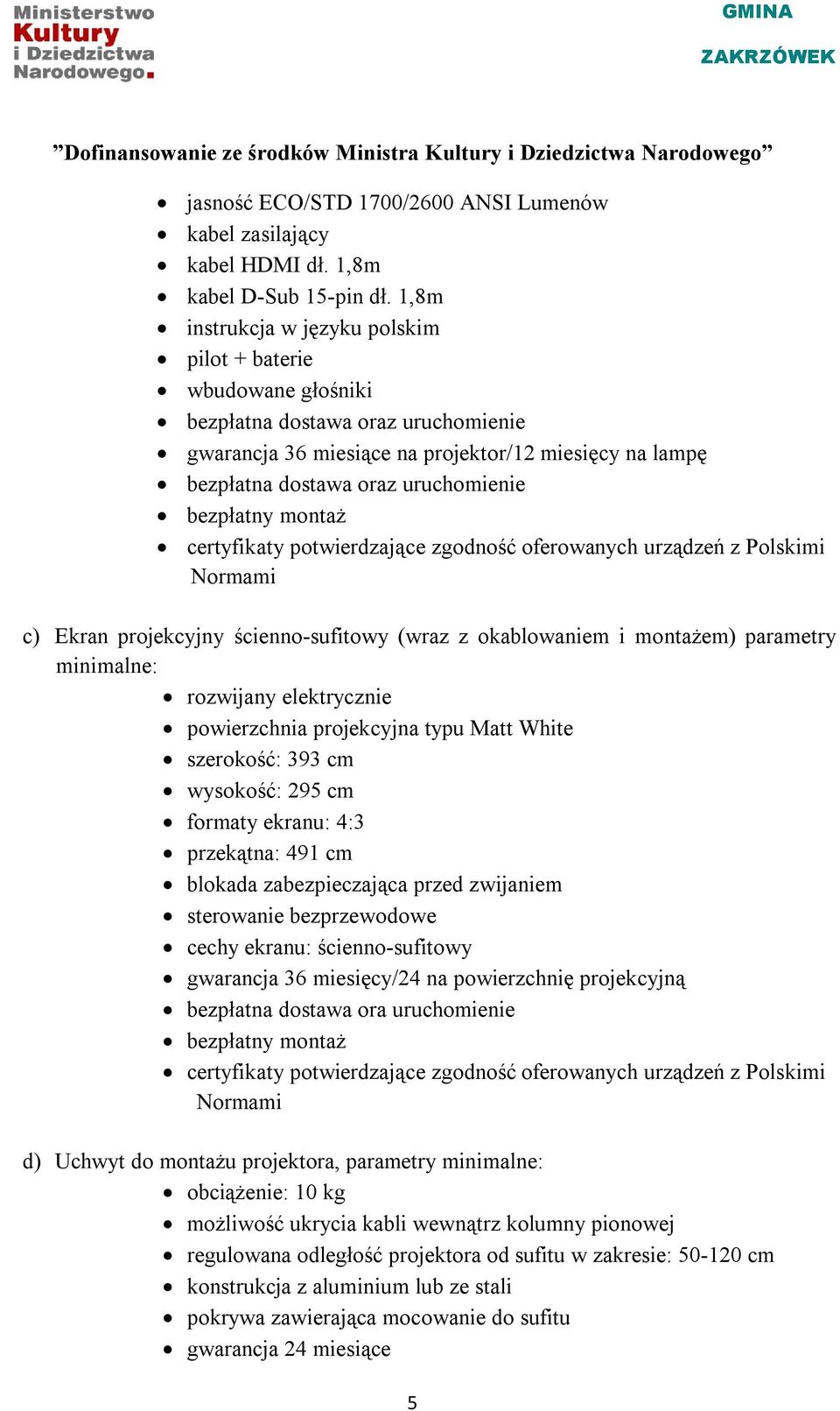 bezpłatny montaż certyfikaty potwierdzające zgodność oferowanych urządzeń z Polskimi Normami c) Ekran projekcyjny ścienno-sufitowy (wraz z okablowaniem i montażem) parametry minimalne: rozwijany