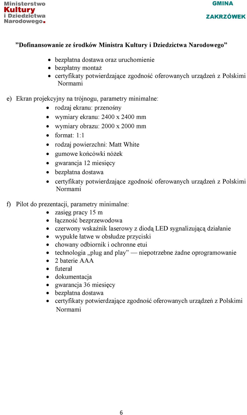 potwierdzające zgodność oferowanych urządzeń z Polskimi Normami f) Pilot do prezentacji, parametry minimalne: zasięg pracy 15 m łączność bezprzewodowa czerwony wskaźnik laserowy z diodą LED