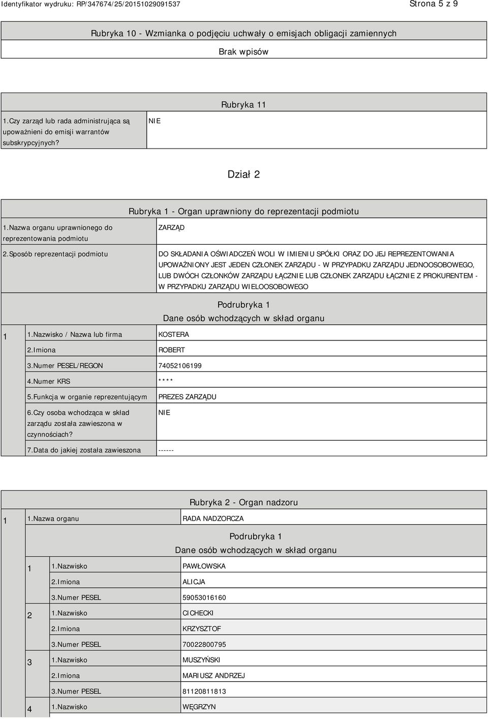 Sposób reprezentacji podmiotu ZARZĄD DO SKŁADANIA OŚWIADCZEŃ WOLI W IMIENIU SPÓŁKI ORAZ DO JEJ REPREZENTOWANIA UPOWAŻNIONY JEST JEDEN CZŁONEK ZARZĄDU - W PRZYPADKU ZARZĄDU JEDNOOSOBOWEGO, LUB DWÓCH