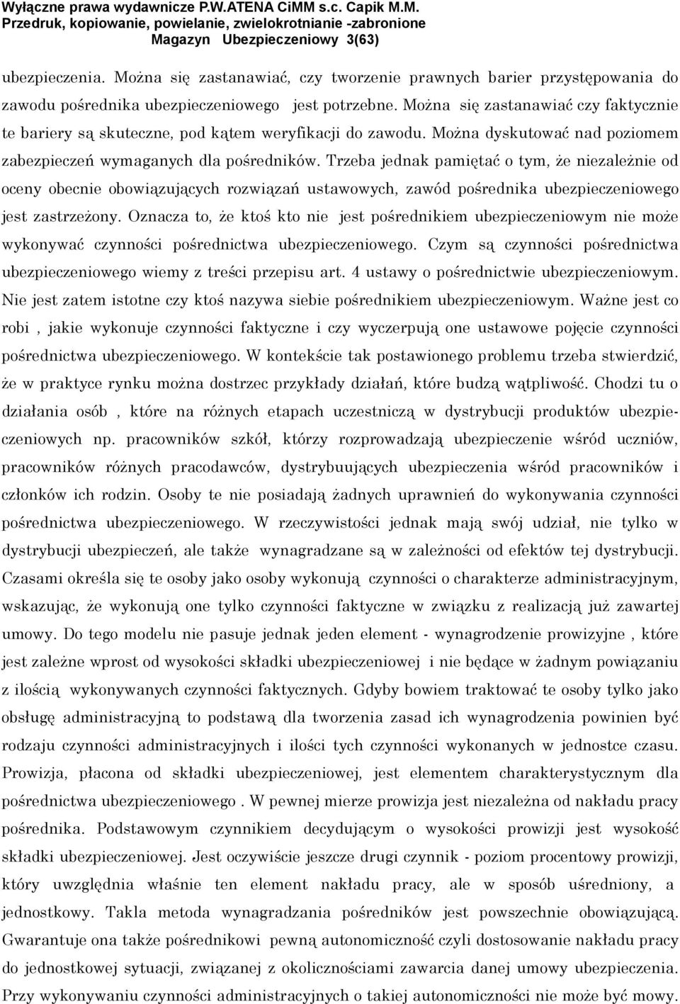 Trzeba jednak pamiętać o tym, że niezależnie od oceny obecnie obowiązujących rozwiązań ustawowych, zawód pośrednika ubezpieczeniowego jest zastrzeżony.