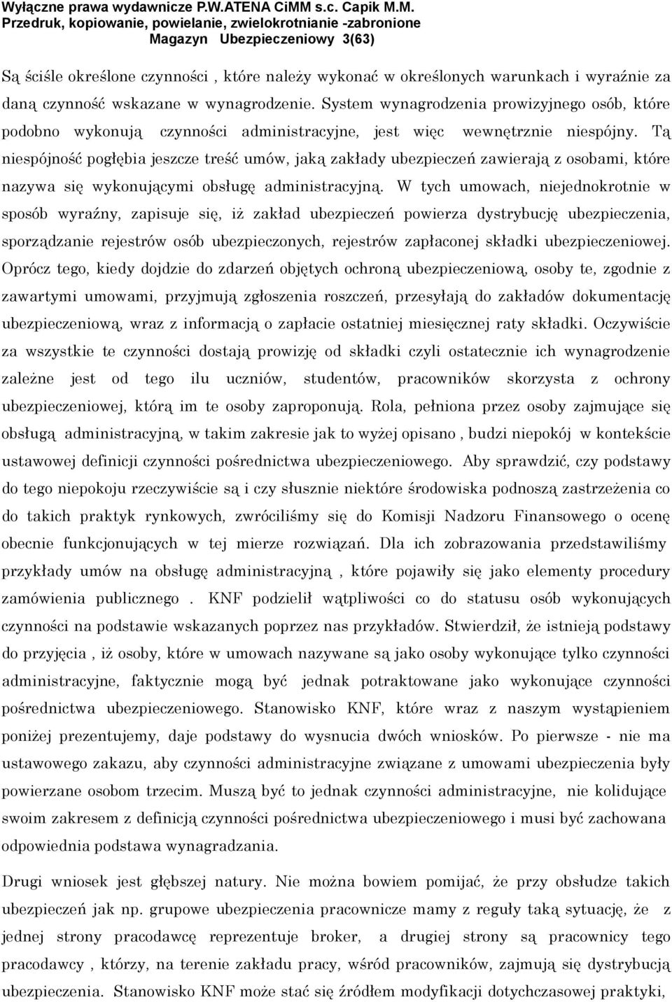 Tą niespójność pogłębia jeszcze treść umów, jaką zakłady ubezpieczeń zawierają z osobami, które nazywa się wykonującymi obsługę administracyjną.