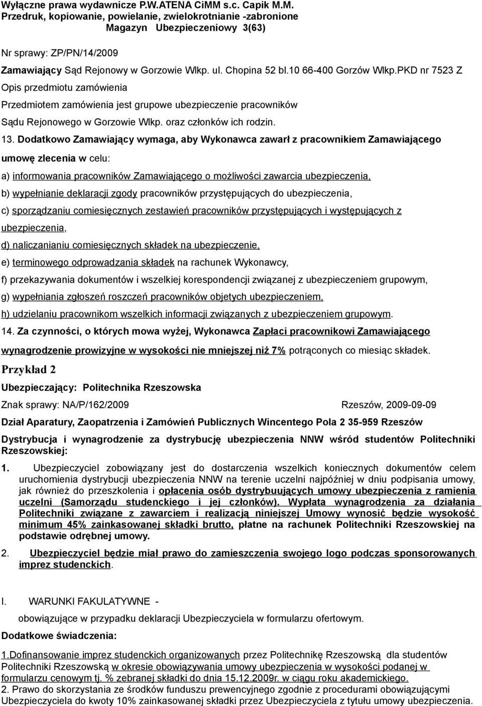 Dodatkowo Zamawiający wymaga, aby Wykonawca zawarł z pracownikiem Zamawiającego umowę zlecenia w celu: a) informowania pracowników Zamawiającego o możliwości zawarcia ubezpieczenia, b) wypełnianie