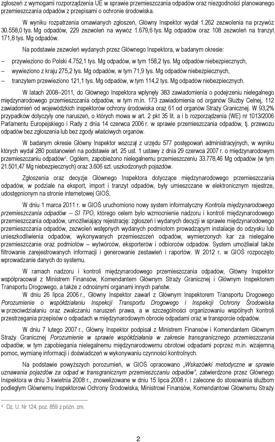 Mg odpadów oraz 108 zezwoleń na tranzyt 171,8 tys. Mg odpadów. Na podstawie zezwoleń wydanych przez Głównego Inspektora, w badanym okresie: przywieziono do Polski 4.752,1 tys.