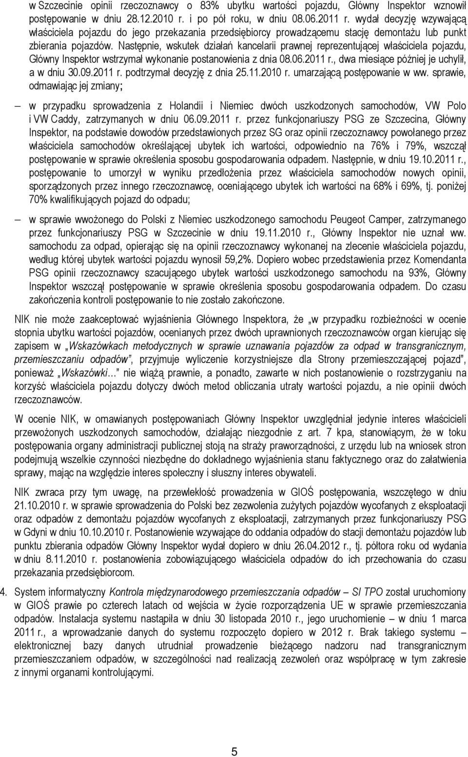 Następnie, wskutek działań kancelarii prawnej reprezentującej właściciela pojazdu, Główny Inspektor wstrzymał wykonanie postanowienia z dnia 08.06.2011 r.