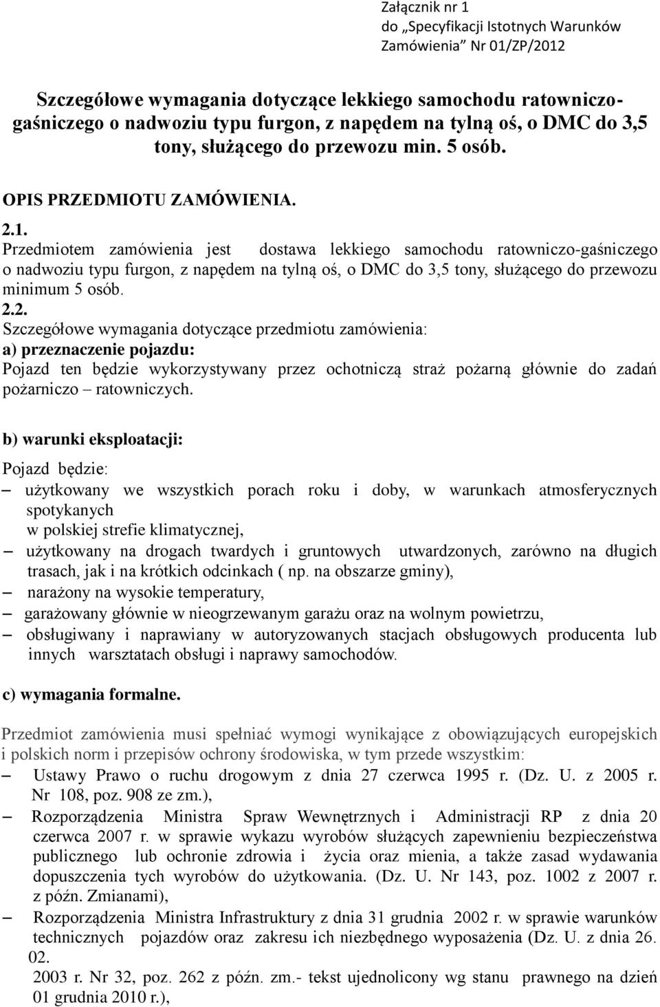 Przedmiotem zamówienia jest dostawa lekkiego samochodu ratowniczo-gaśniczego o nadwoziu typu furgon, z napędem na tylną oś, o DMC do 3,5 tony, służącego do przewozu minimum 5 osób. 2.