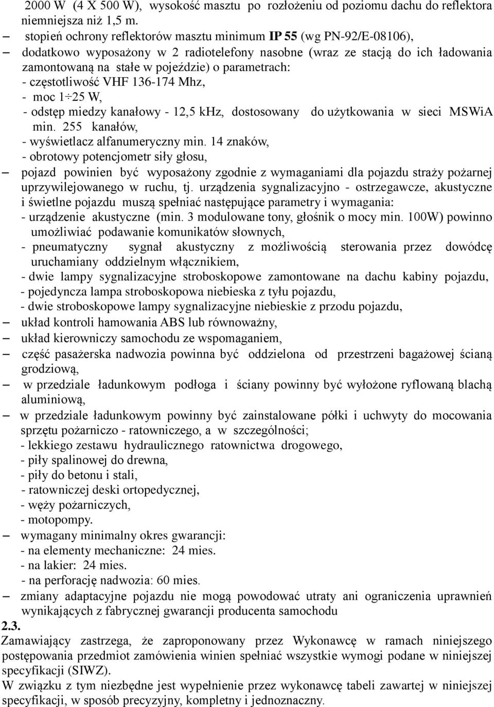 częstotliwość VHF 136-174 Mhz, - moc 1 25 W, - odstęp miedzy kanałowy - 12,5 khz, dostosowany do użytkowania w sieci MSWiA min. 255 kanałów, - wyświetlacz alfanumeryczny min.