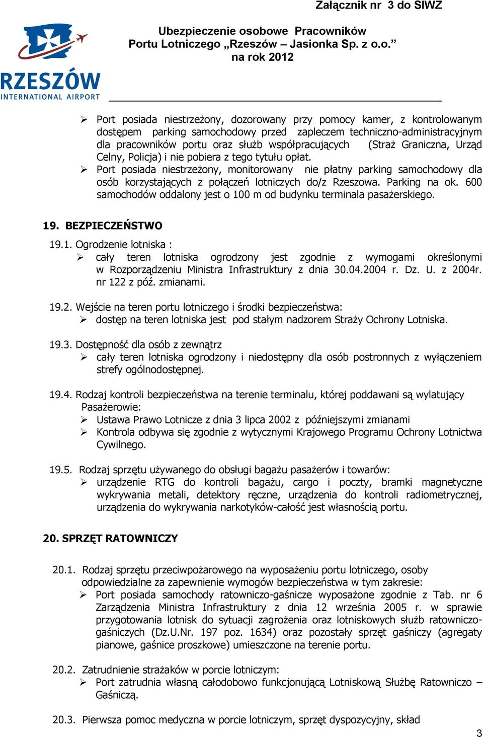 Port posiada niestrzeżony, monitorowany nie płatny parking samochodowy dla osób korzystających z połączeń lotniczych do/z Rzeszowa. Parking na ok.