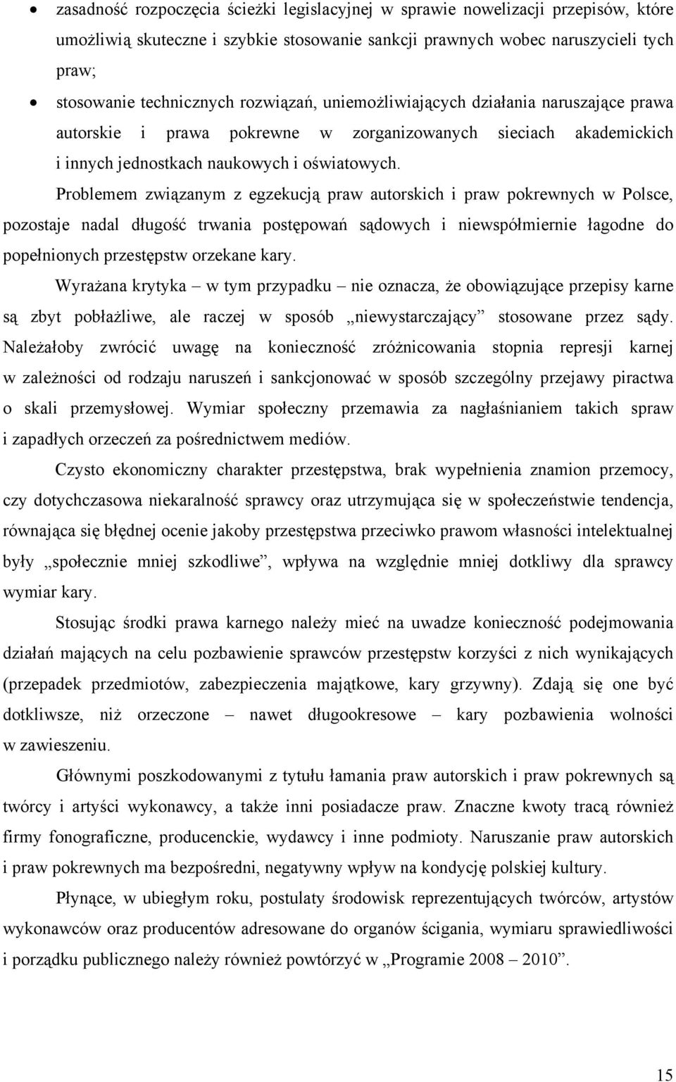 Problemem związanym z egzekucją praw autorskich i praw pokrewnych w Polsce, pozostaje nadal długość trwania postępowań sądowych i niewspółmiernie łagodne do popełnionych przestępstw orzekane kary.