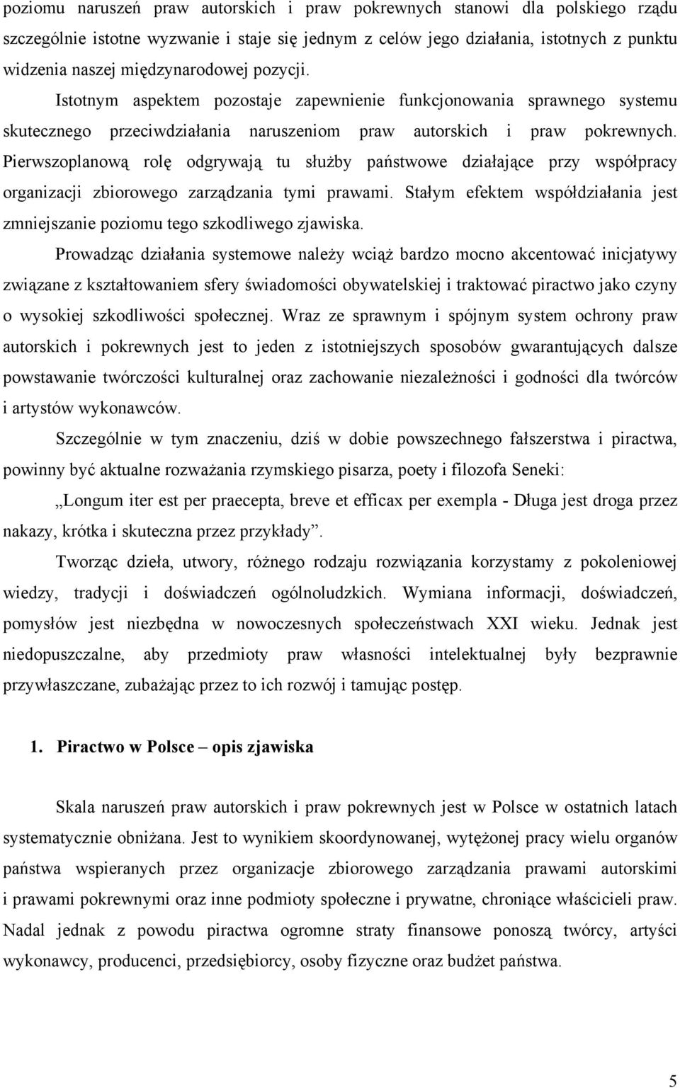 Pierwszoplanową rolę odgrywają tu służby państwowe działające przy współpracy organizacji zbiorowego zarządzania tymi prawami.