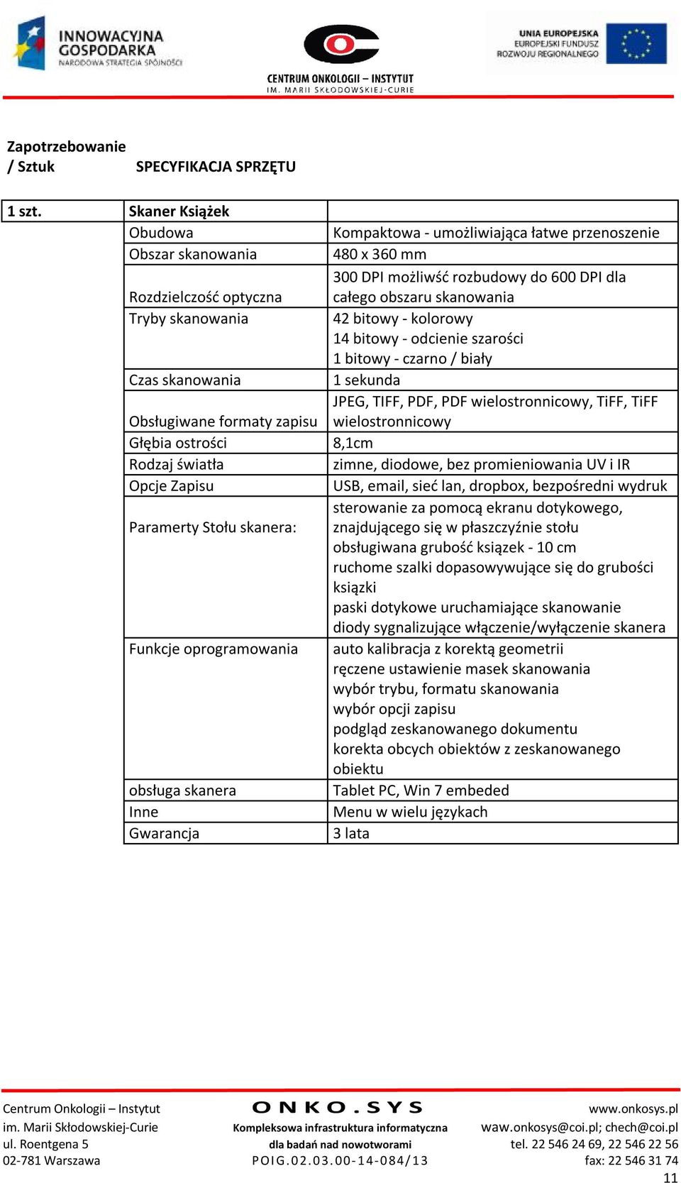 Funkcje oprogramowania obsługa skanera Inne Gwarancja Kompaktowa - umożliwiająca łatwe przenoszenie 480 x 360 mm 300 DPI możliwść rozbudowy do 600 DPI dla całego obszaru skanowania 42 bitowy -