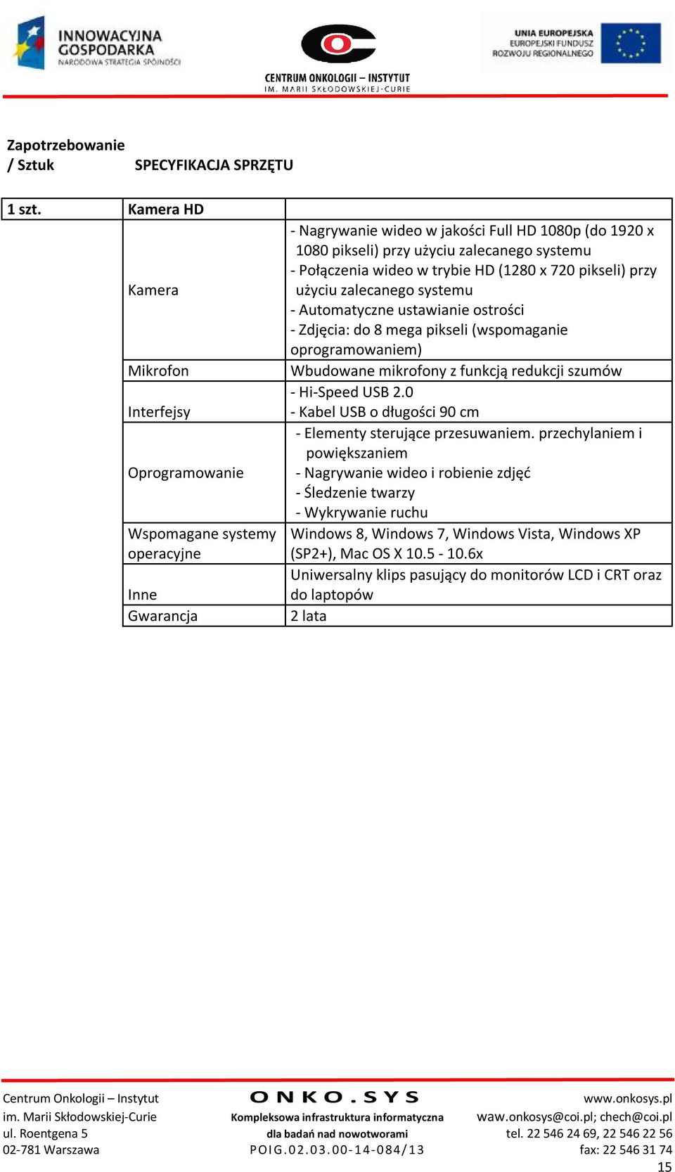 Połączenia wideo w trybie HD (1280 x 720 pikseli) przy użyciu zalecanego systemu - Automatyczne ustawianie ostrości - Zdjęcia: do 8 mega pikseli (wspomaganie oprogramowaniem) Wbudowane mikrofony z