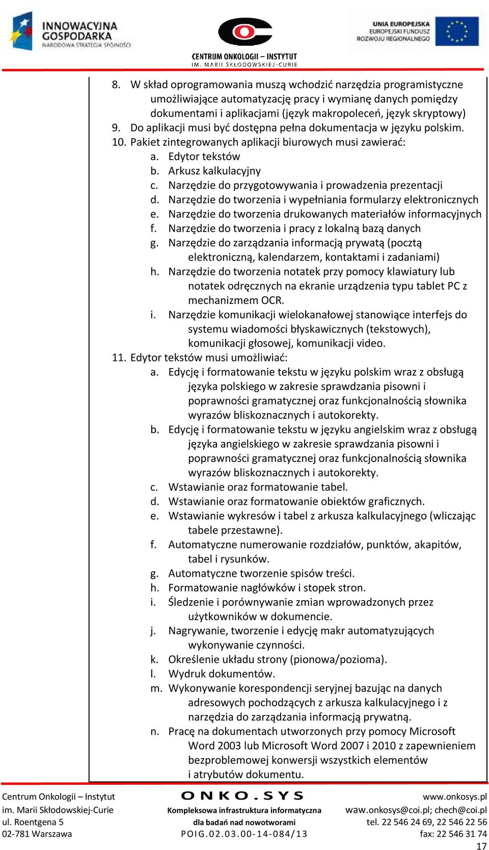 Narzędzie do przygotowywania i prowadzenia prezentacji d. Narzędzie do tworzenia i wypełniania formularzy elektronicznych e. Narzędzie do tworzenia drukowanych materiałów informacyjnych f.