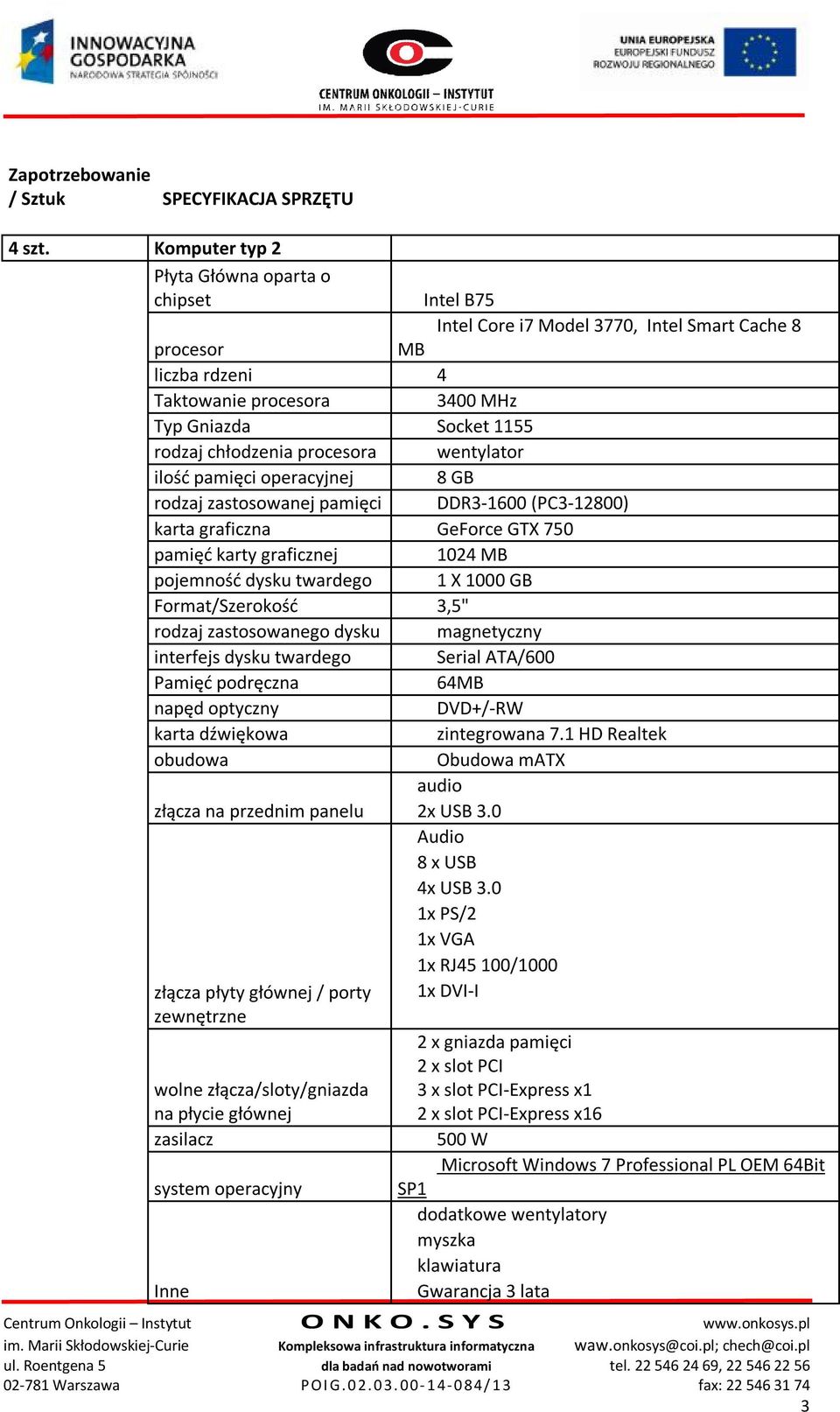 chłodzenia procesora wentylator ilość pamięci operacyjnej 8 GB rodzaj zastosowanej pamięci DDR3-1600 (PC3-12800) karta graficzna GeForce GTX 750 pamięć karty graficznej 1024 MB pojemność dysku