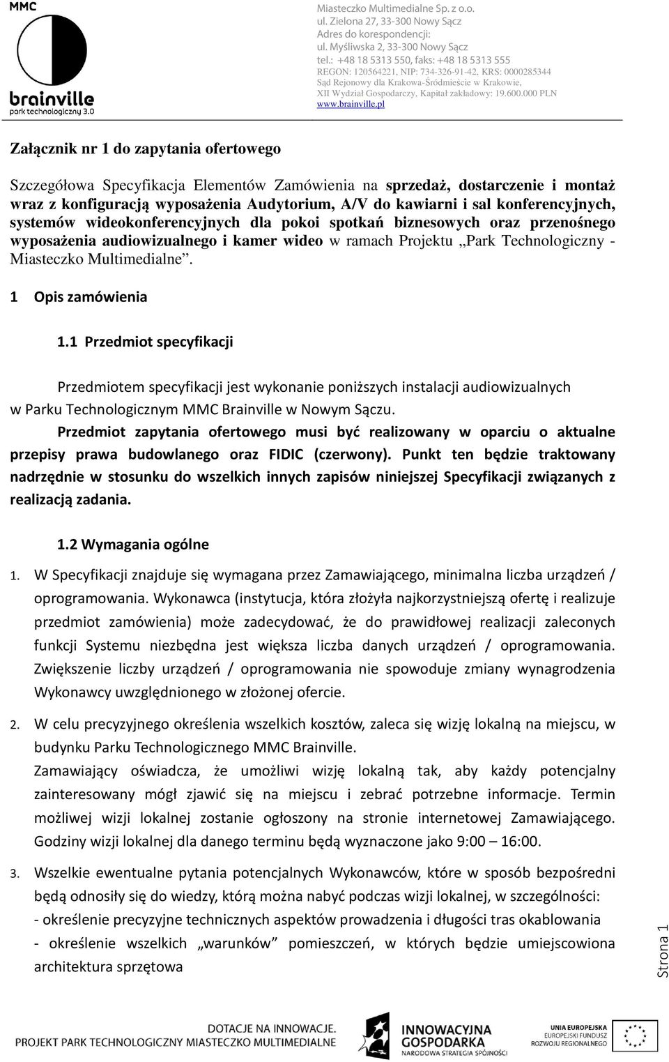 Multimedialne. 1 Opis zamówienia 1.1 Przedmiot specyfikacji Przedmiotem specyfikacji jest wykonanie poniższych instalacji audiowizualnych w Parku Technologicznym MMC Brainville w Nowym Sączu.