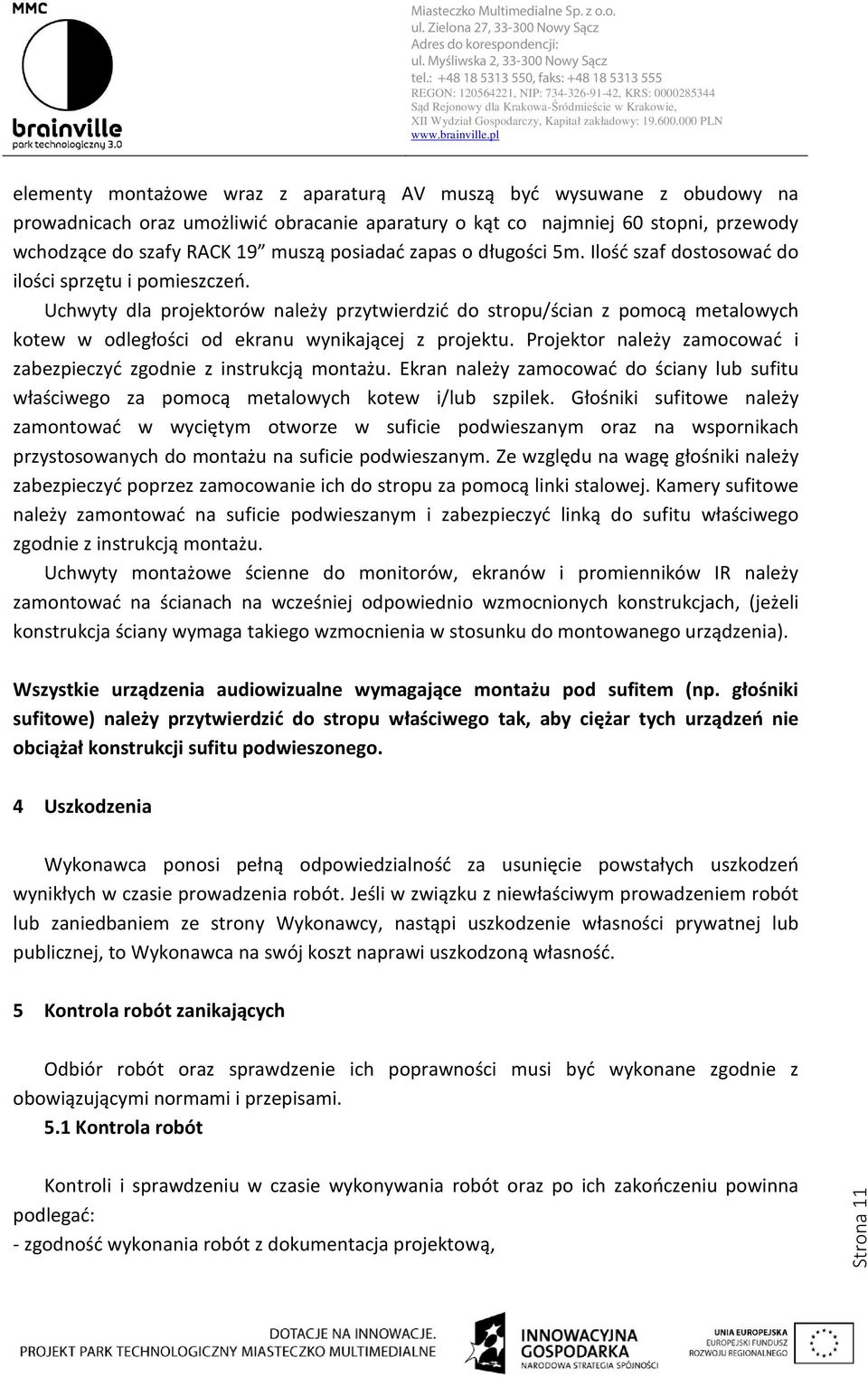 Uchwyty dla projektorów należy przytwierdzić do stropu/ścian z pomocą metalowych kotew w odległości od ekranu wynikającej z projektu.