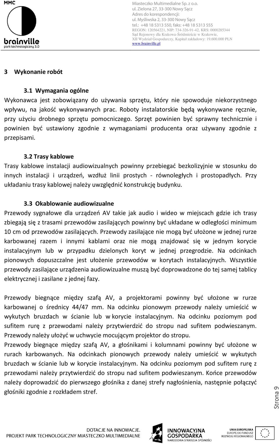 Sprzęt powinien być sprawny technicznie i powinien być ustawiony zgodnie z wymaganiami producenta oraz używany zgodnie z przepisami. 3.