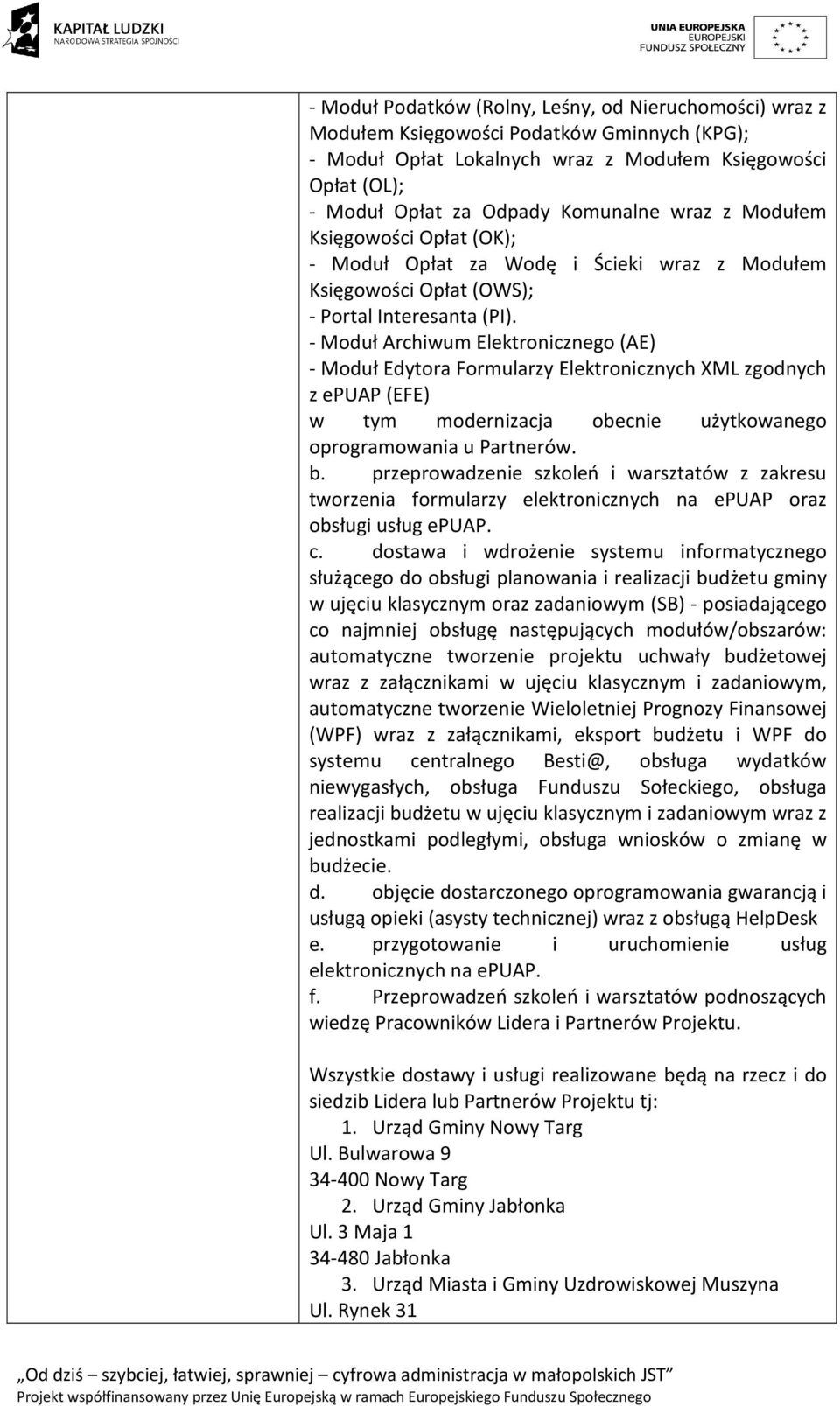 - Moduł Archiwum Elektronicznego (AE) - Moduł Edytora Formularzy Elektronicznych XML zgodnych z epuap (EFE) w tym modernizacja obecnie użytkowanego oprogramowania u Partnerów. b.