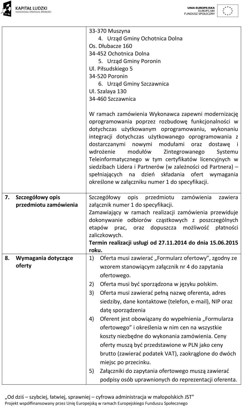 dotychczas użytkowanego oprogramowania z dostarczanymi nowymi modułami oraz dostawę i wdrożenie modułów Zintegrowanego Systemu Teleinformatycznego w tym certyfikatów licencyjnych w siedzibach Lidera