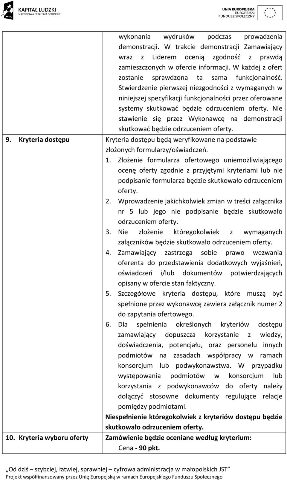 Stwierdzenie pierwszej niezgodności z wymaganych w niniejszej specyfikacji funkcjonalności przez oferowane systemy skutkować będzie odrzuceniem oferty.