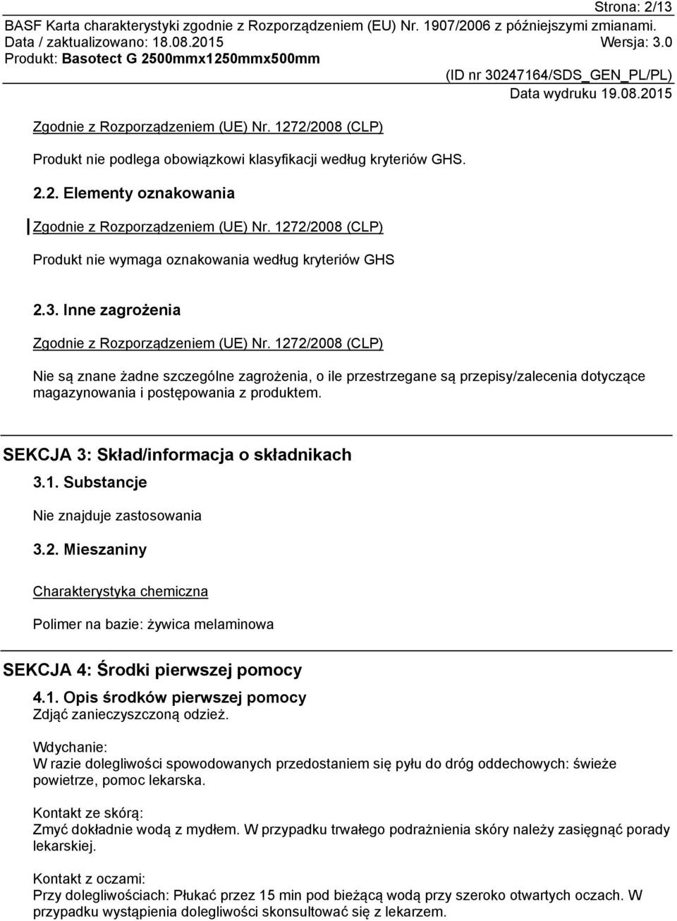 1272/2008 (CLP) Nie są znane żadne szczególne zagrożenia, o ile przestrzegane są przepisy/zalecenia dotyczące magazynowania i postępowania z produktem. SEKCJA 3: Skład/informacja o składnikach 3.1. Substancje Nie znajduje 3.