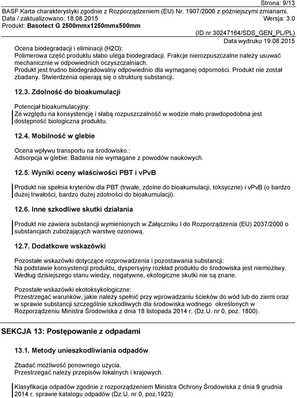 Zdolność do bioakumulacji Potencjał bioakumulacyjny: Ze względu na konsystencję i słabą rozpuszczalność w wodzie mało prawdopodobna jest dostępność biologiczna produktu. 12.4.