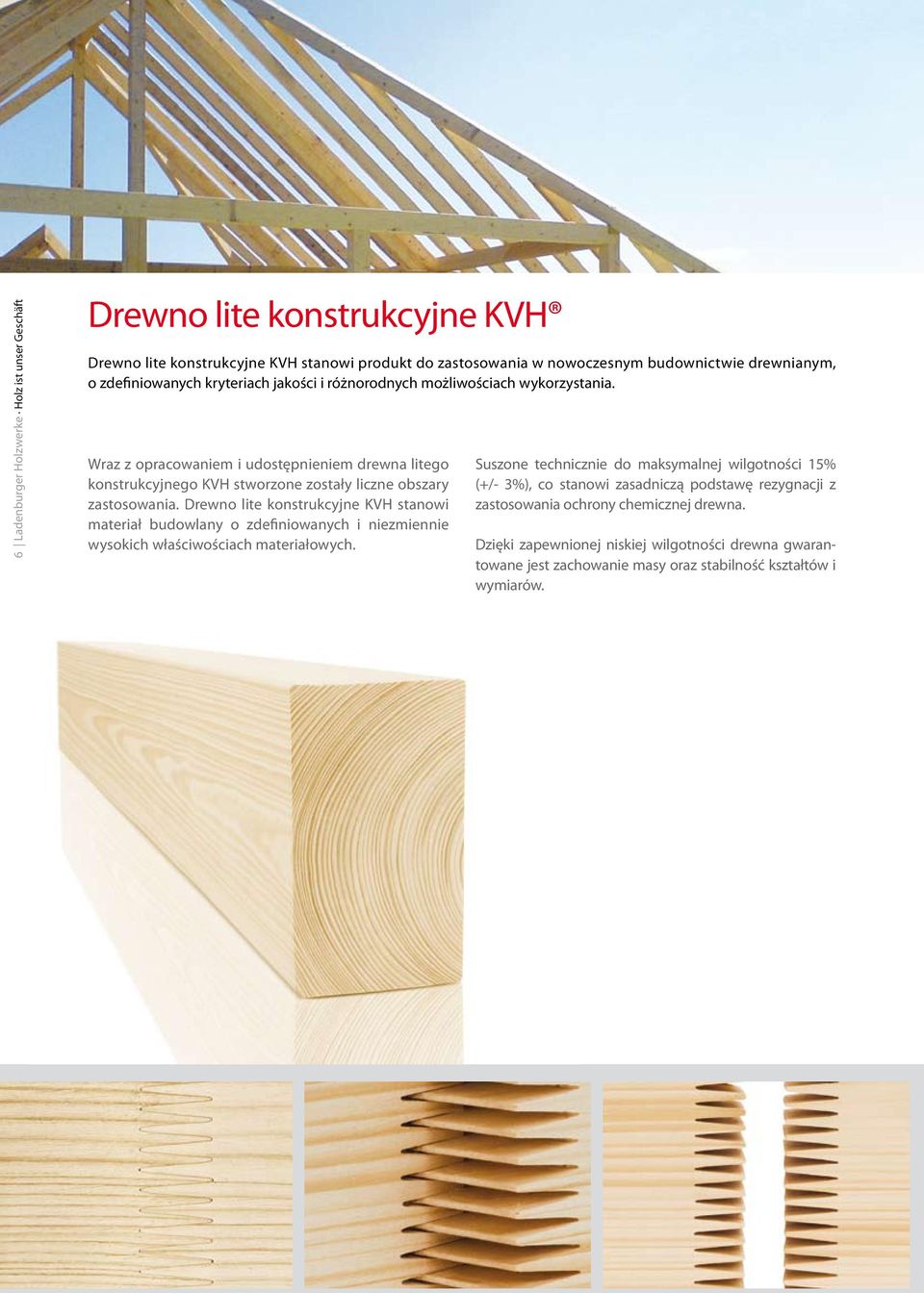 Wraz z opracowaniem i udostępnieniem drewna litego konstrukcyjnego KVH stworzone zostały liczne obszary zastosowania.