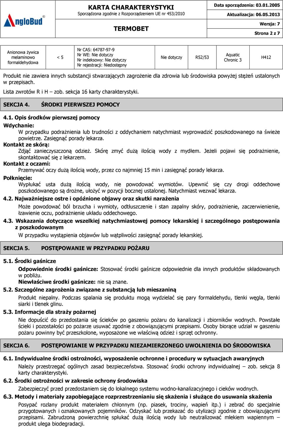 ŚRODKI PIERWSZEJ POMOCY 4.1. Opis środków pierwszej pomocy Wdychanie: W przypadku podrażnienia lub trudności z oddychaniem natychmiast wyprowadzić poszkodowanego na świeże powietrze.