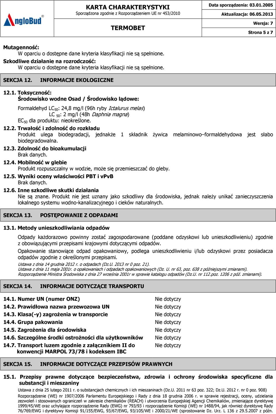 .1. Toksyczność: Środowisko wodne Osad / Środowisko lądowe: Formaldehyd LC 50 : 24