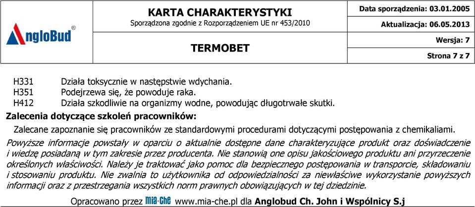 Powyższe informacje powstały w oparciu o aktualnie dostępne dane charakteryzujące produkt oraz doświadczenie i wiedzę posiadaną w tym zakresie przez producenta.