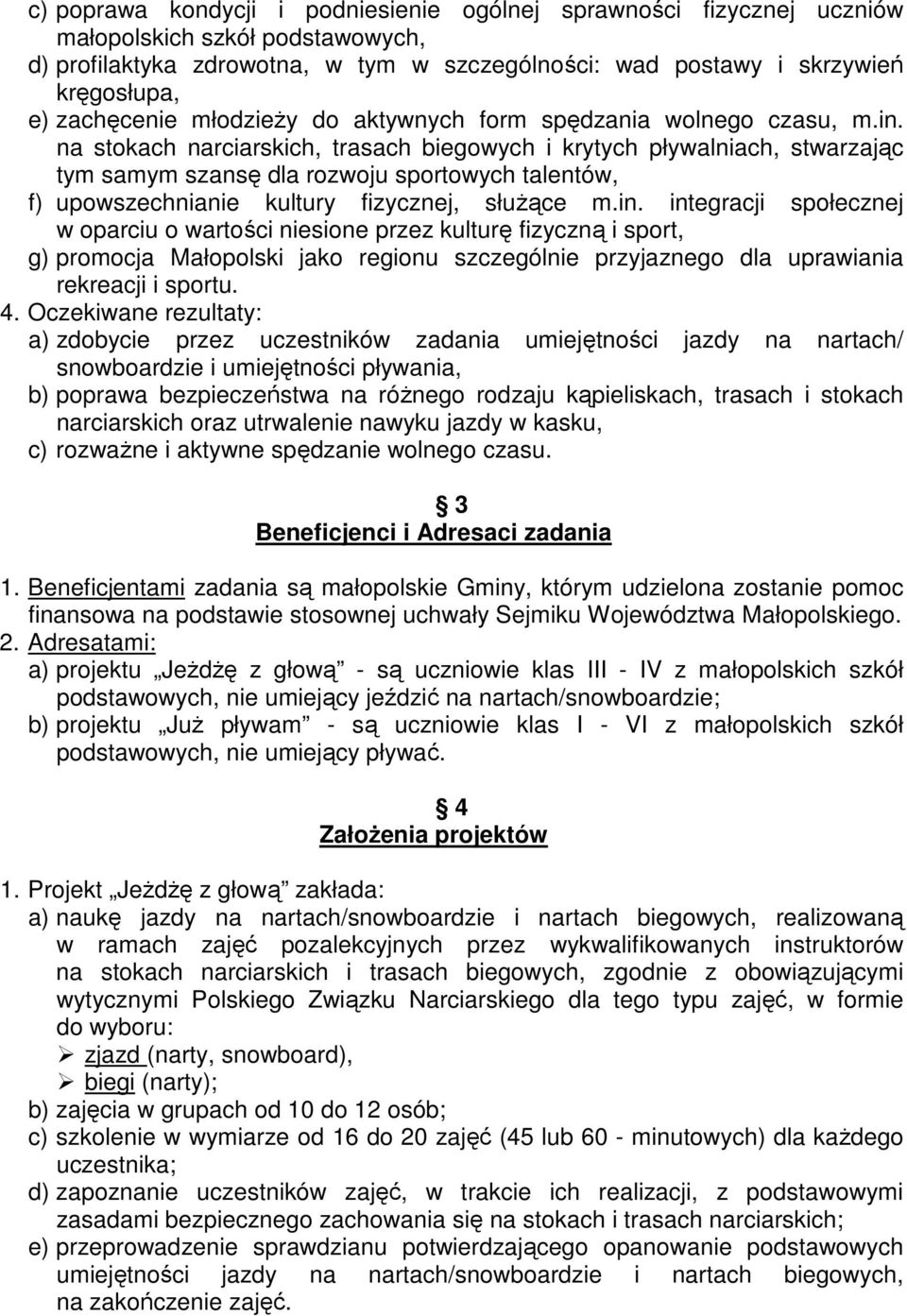 na stokach narciarskich, trasach biegowych i krytych pływalniach, stwarzając tym samym szansę dla rozwoju sportowych talentów, f) upowszechnianie kultury fizycznej, słuŝące m.in.