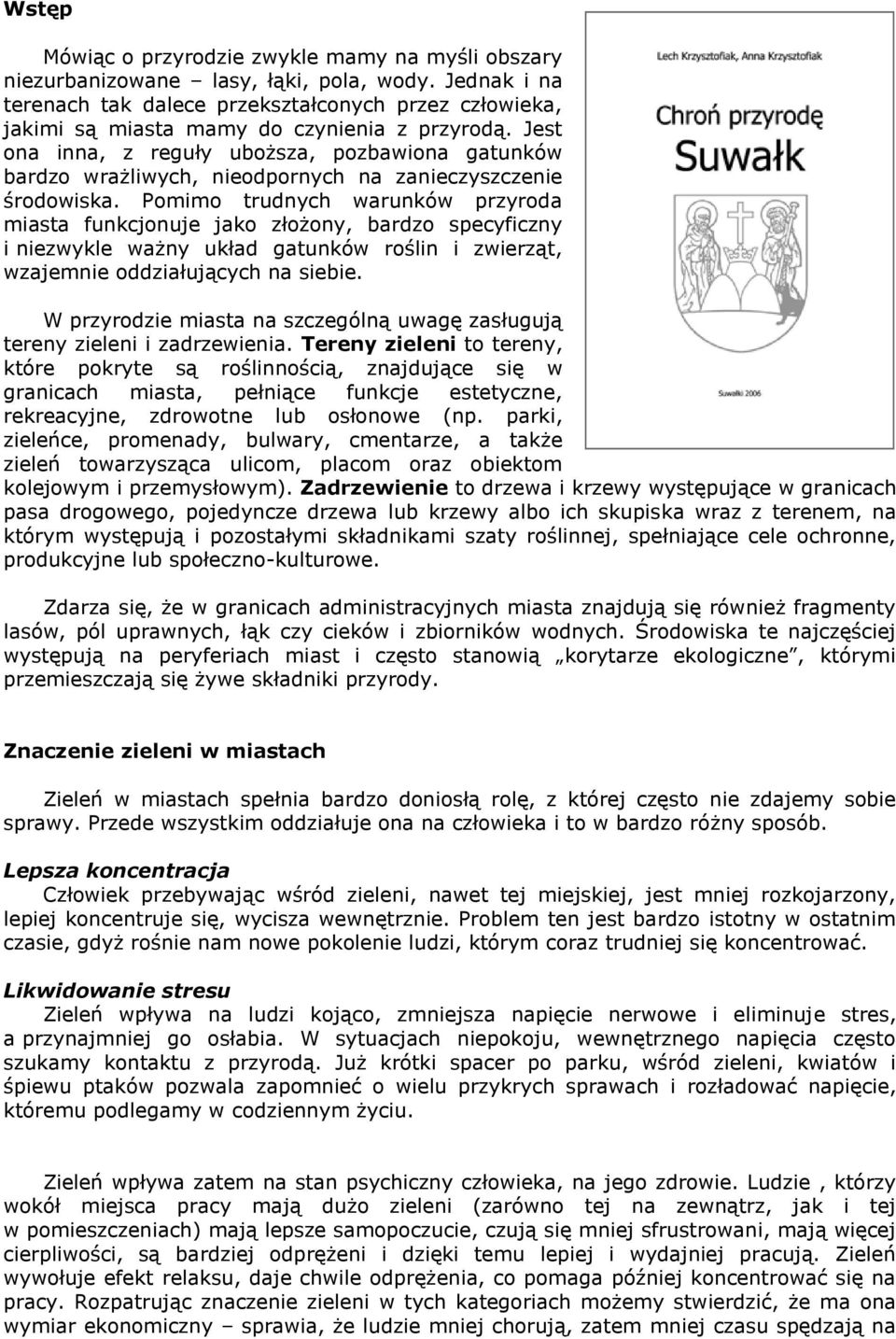 Jest ona inna, z reguły uboższa, pozbawiona gatunków bardzo wrażliwych, nieodpornych na zanieczyszczenie środowiska.