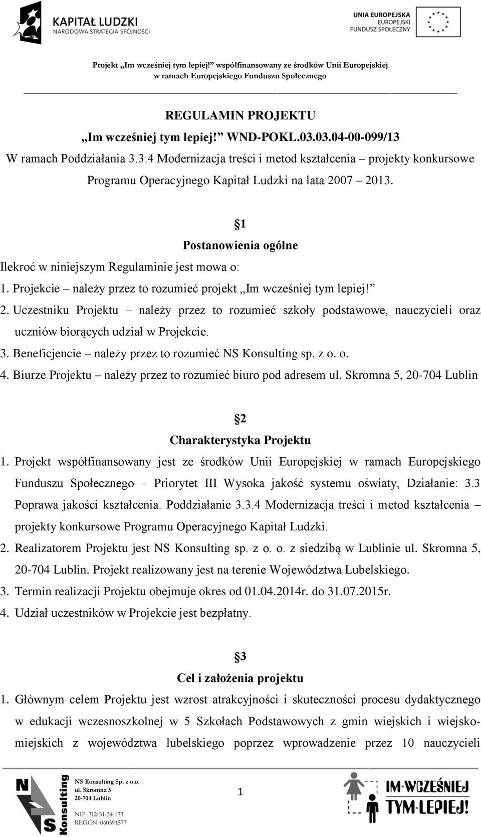 Uczestniku Projektu należy przez to rozumieć szkoły podstawowe, nauczycieli oraz uczniów biorących udział w Projekcie. 3. Beneficjencie należy przez to rozumieć NS Konsulting sp. z o. o. 4.