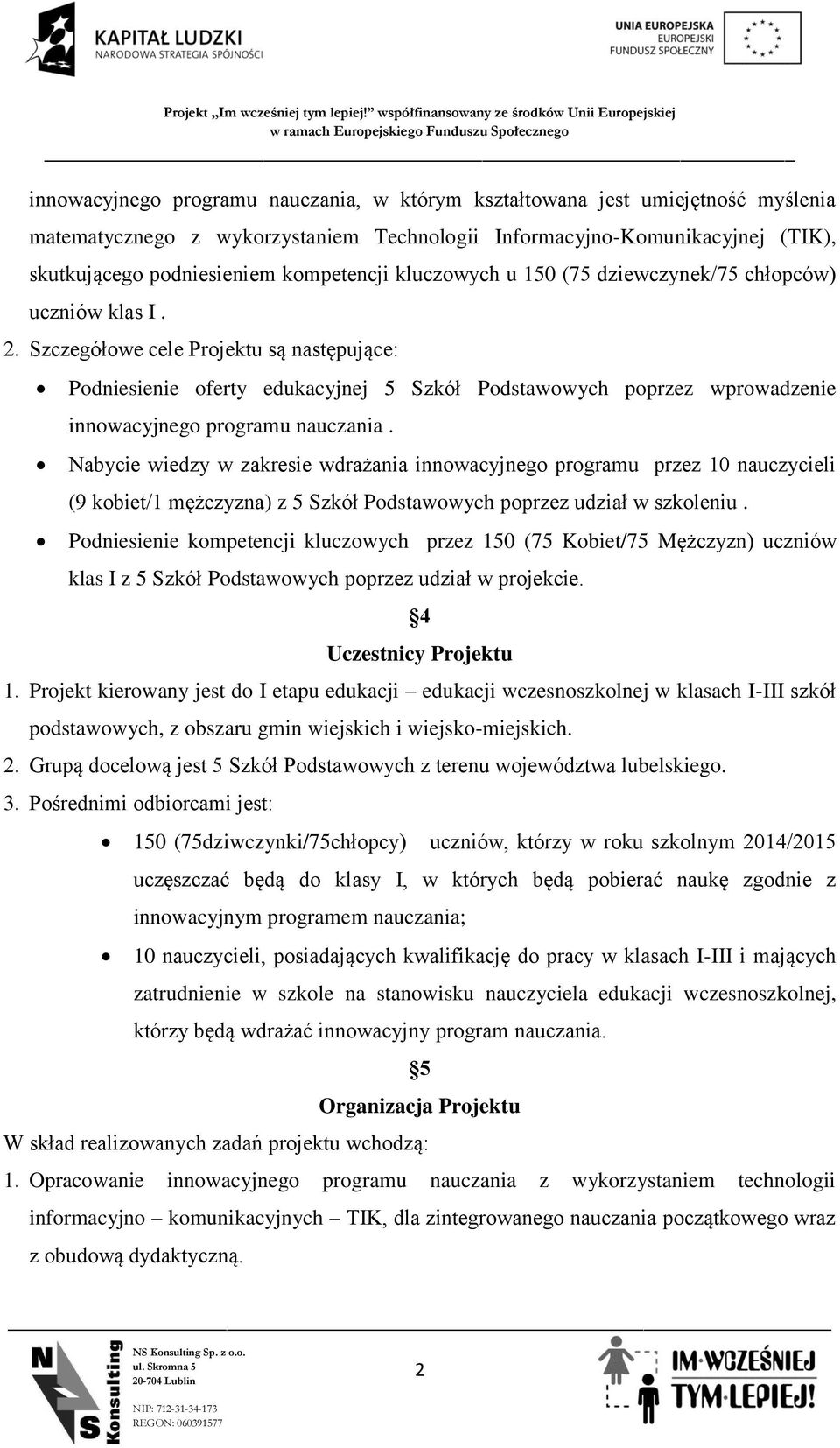 Szczegółowe cele Projektu są następujące: Podniesienie oferty edukacyjnej 5 Szkół Podstawowych poprzez wprowadzenie innowacyjnego programu nauczania.