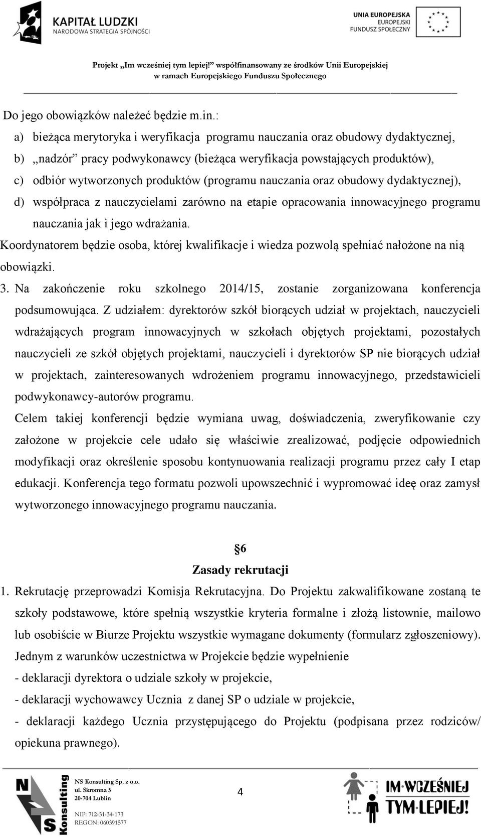 (programu nauczania oraz obudowy dydaktycznej), d) współpraca z nauczycielami zarówno na etapie opracowania innowacyjnego programu nauczania jak i jego wdrażania.