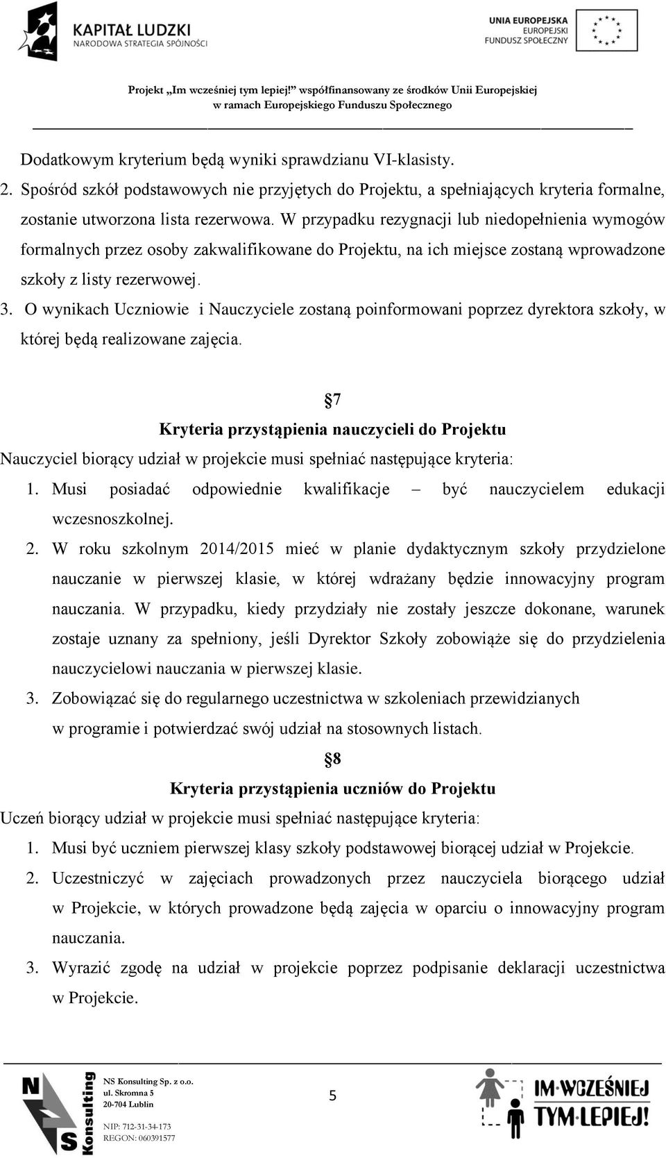 O wynikach Uczniowie i Nauczyciele zostaną poinformowani poprzez dyrektora szkoły, w której będą realizowane zajęcia.