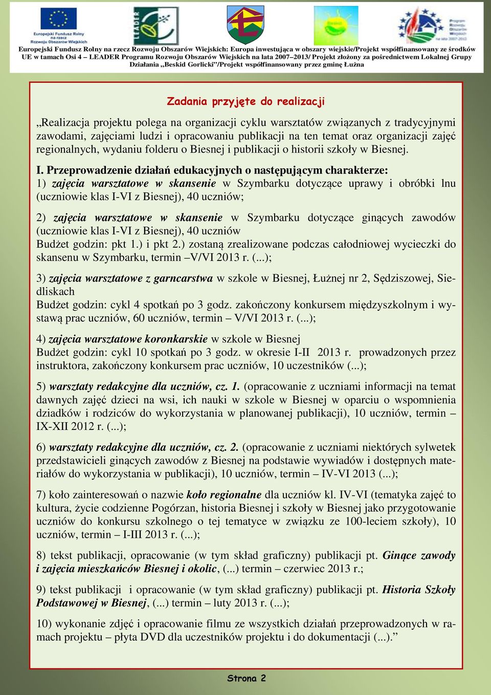 Przeprowadzenie działań edukacyjnych o następującym charakterze: 1) zajęcia warsztatowe w skansenie w Szymbarku dotyczące uprawy i obróbki lnu (uczniowie klas I-VI z Biesnej), 40 uczniów; 2) zajęcia