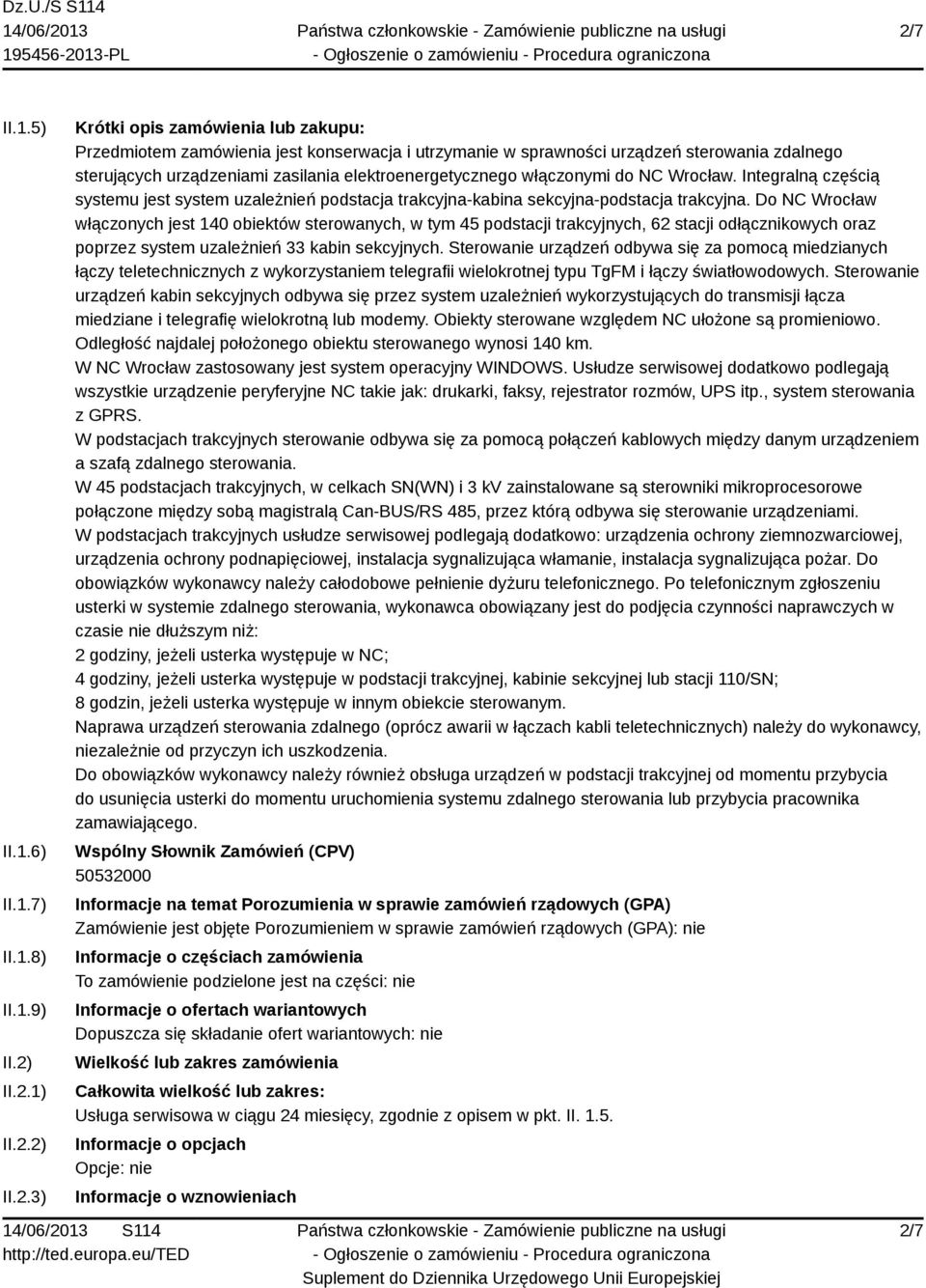 Do NC Wrocław włączonych jest 140 obiektów sterowanych, w tym 45 podstacji trakcyjnych, 62 stacji odłącznikowych oraz poprzez system uzależnień 33 kabin sekcyjnych.