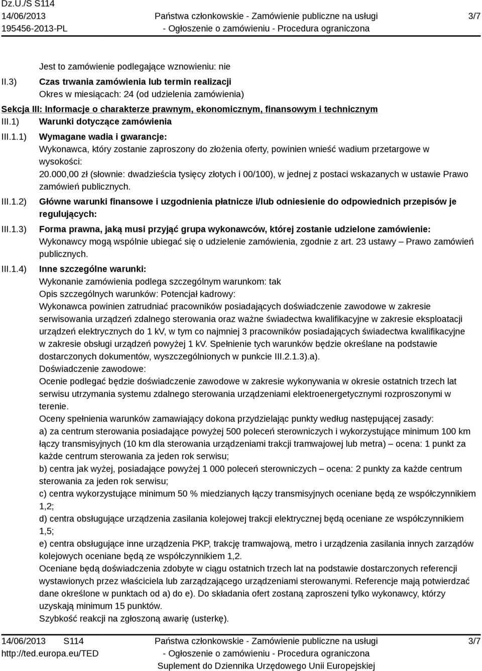 ekonomicznym, finansowym i technicznym III.1) Warunki dotyczące zamówienia III.1.1) III.1.2) III.1.3) III.1.4) Wymagane wadia i gwarancje: Wykonawca, który zostanie zaproszony do złożenia oferty, powinien wnieść wadium przetargowe w wysokości: 20.