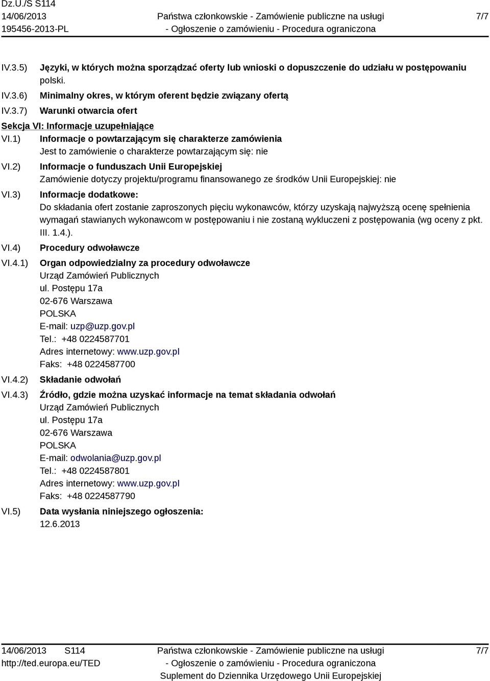 1) Informacje o powtarzającym się charakterze zamówienia Jest to zamówienie o charakterze powtarzającym się: nie VI.2) VI.3) VI.