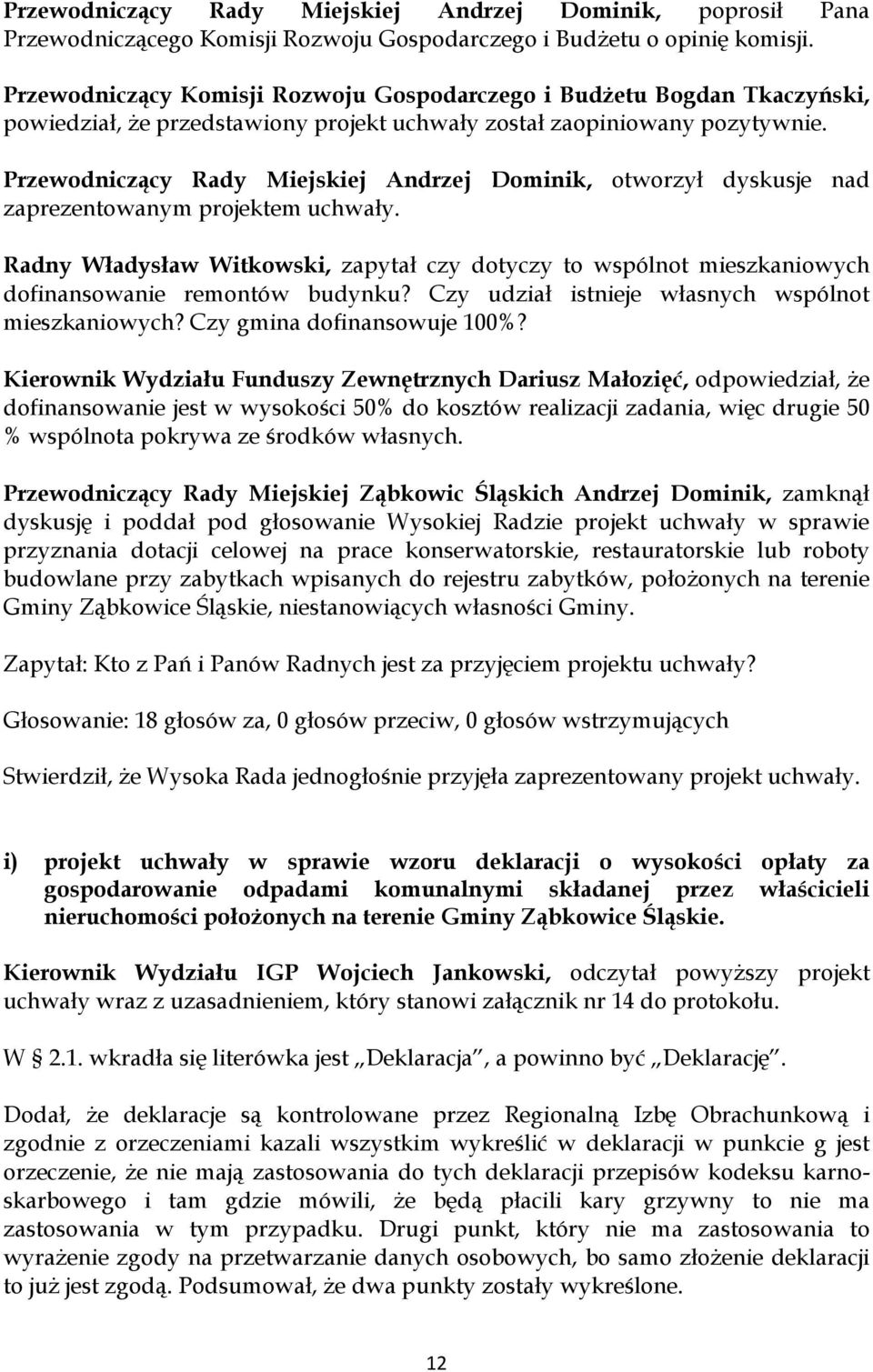 Przewodniczący Rady Miejskiej Andrzej Dominik, otworzył dyskusje nad zaprezentowanym projektem uchwały.