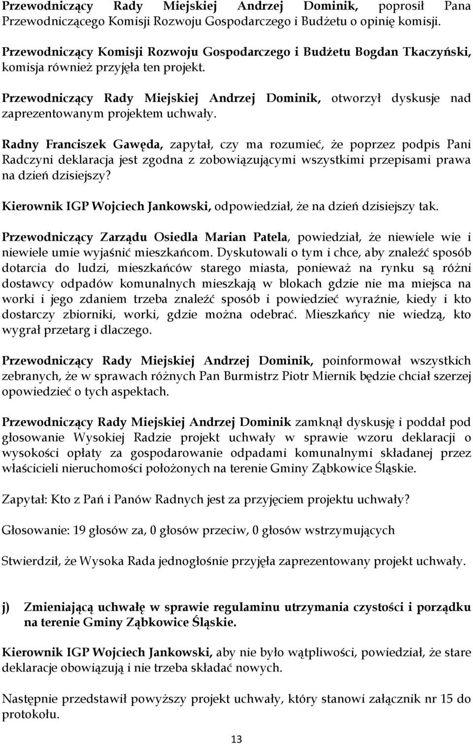 Przewodniczący Rady Miejskiej Andrzej Dominik, otworzył dyskusje nad zaprezentowanym projektem uchwały.