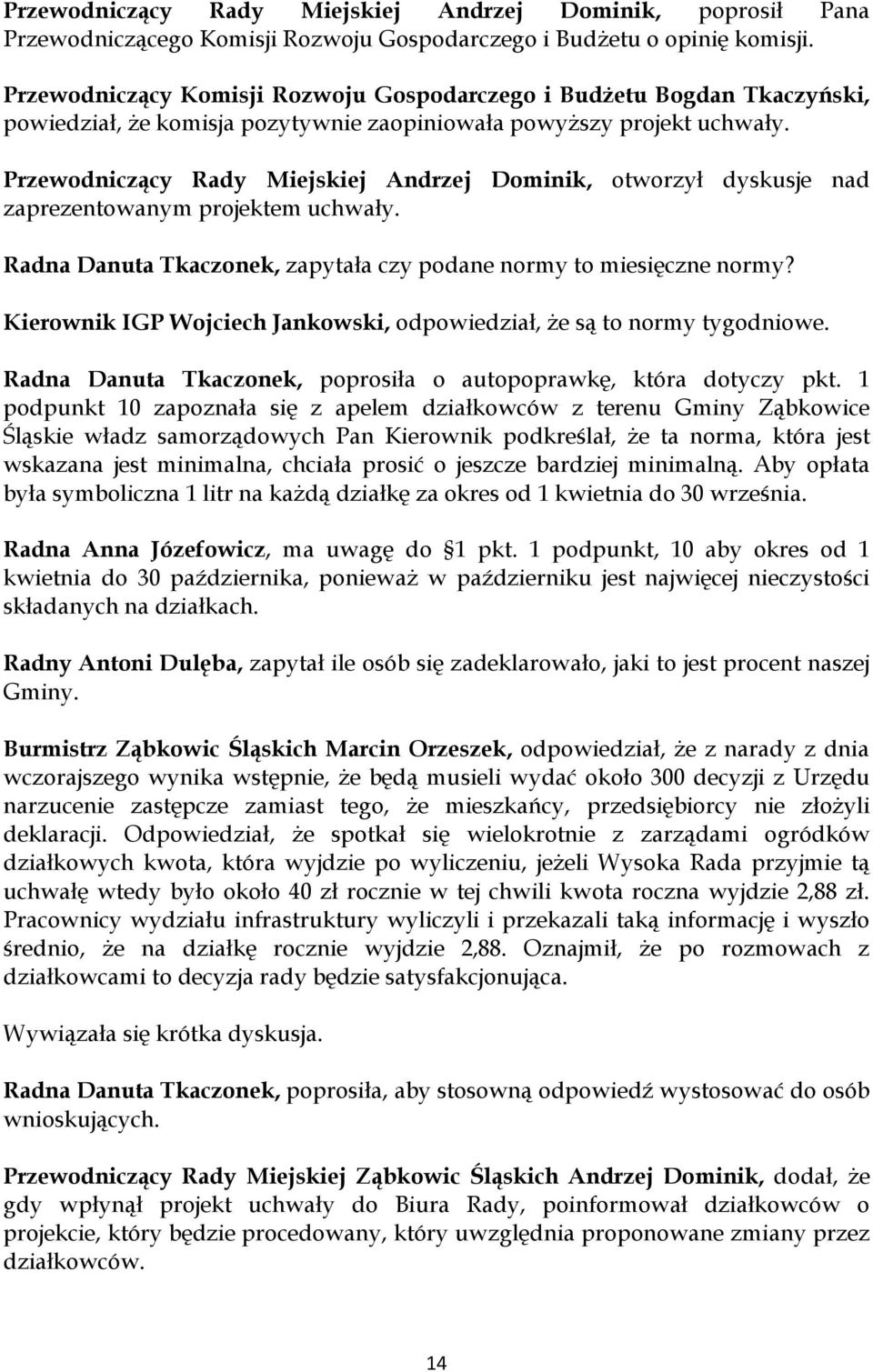 Przewodniczący Rady Miejskiej Andrzej Dominik, otworzył dyskusje nad zaprezentowanym projektem uchwały. Radna Danuta Tkaczonek, zapytała czy podane normy to miesięczne normy?